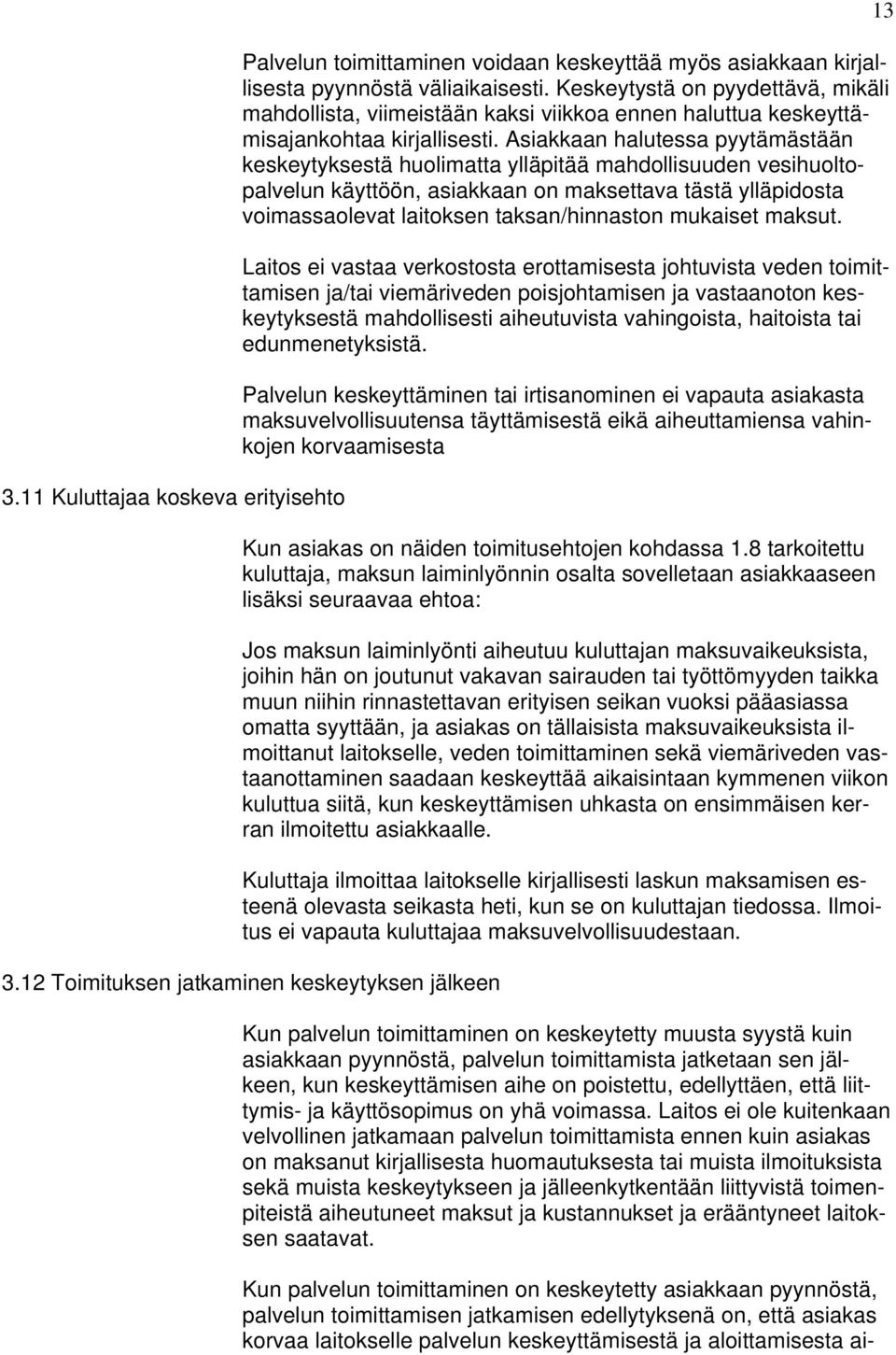 Asiakkaan halutessa pyytämästään keskeytyksestä huolimatta ylläpitää mahdollisuuden vesihuoltopalvelun käyttöön, asiakkaan on maksettava tästä ylläpidosta voimassaolevat laitoksen taksan/hinnaston