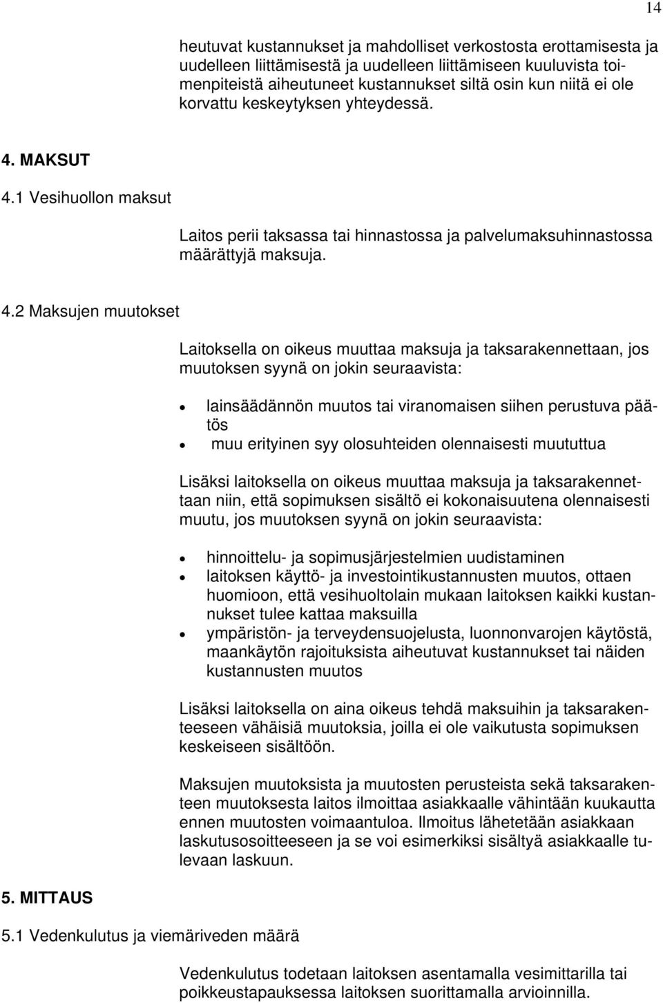 1 Vedenkulutus ja viemäriveden määrä Laitoksella on oikeus muuttaa maksuja ja taksarakennettaan, jos muutoksen syynä on jokin seuraavista: lainsäädännön muutos tai viranomaisen siihen perustuva