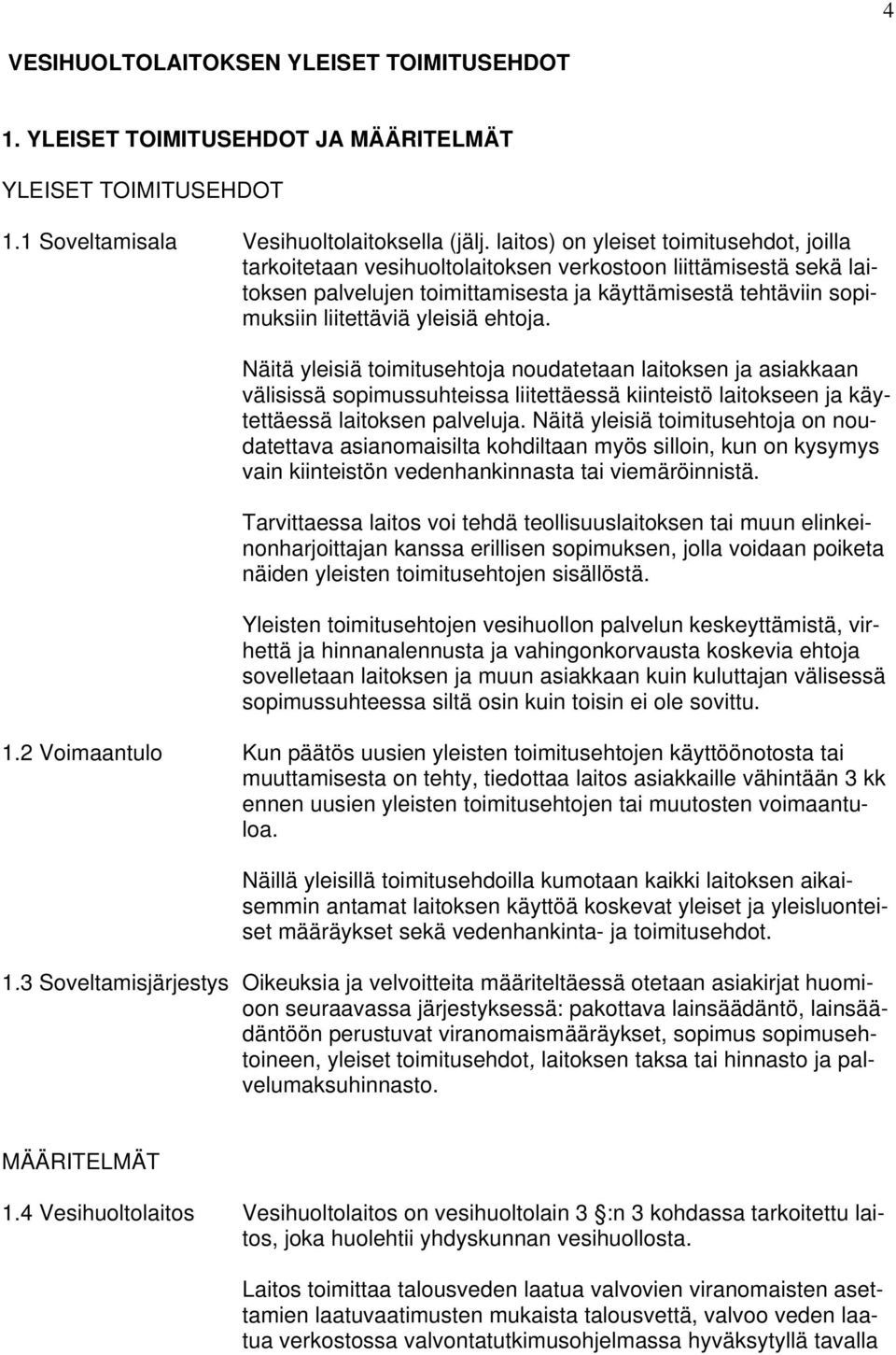 ehtoja. Näitä yleisiä toimitusehtoja noudatetaan laitoksen ja asiakkaan välisissä sopimussuhteissa liitettäessä kiinteistö laitokseen ja käytettäessä laitoksen palveluja.