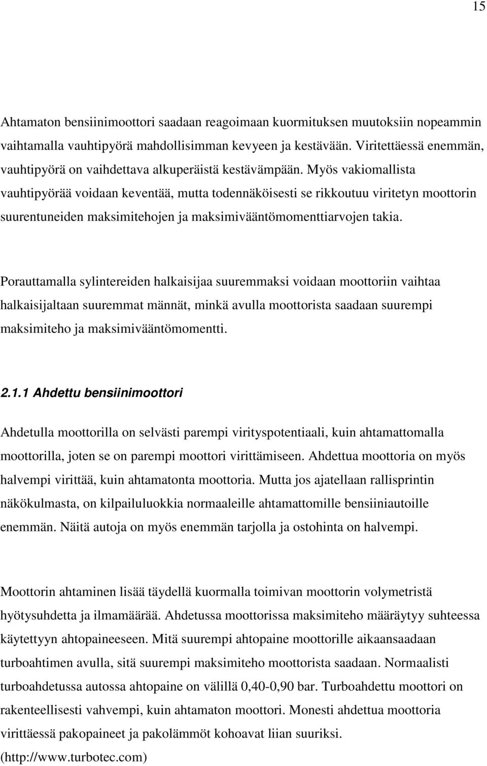 Myös vakiomallista vauhtipyörää voidaan keventää, mutta todennäköisesti se rikkoutuu viritetyn moottorin suurentuneiden maksimitehojen ja maksimivääntömomenttiarvojen takia.