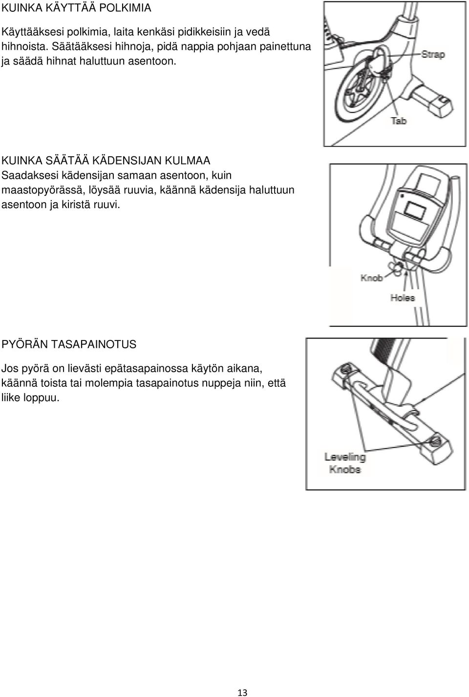 KUINKA SÄÄTÄÄ KÄDENSIJAN KULMAA Saadaksesi kädensijan samaan asentoon, kuin maastopyörässä, löysää ruuvia, käännä