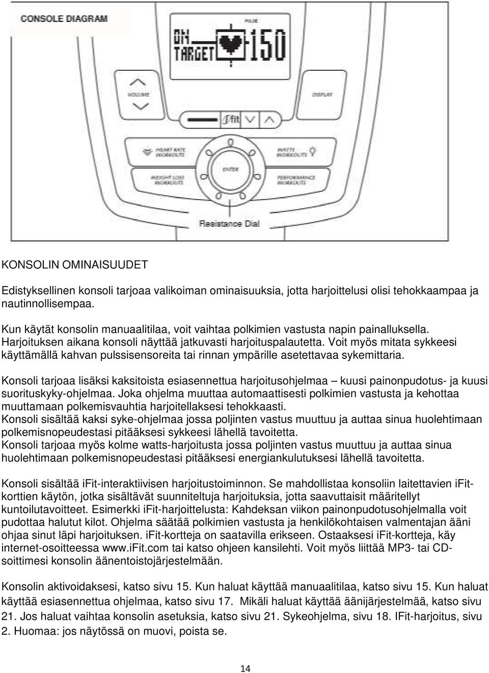 Voit myös mitata sykkeesi käyttämällä kahvan pulssisensoreita tai rinnan ympärille asetettavaa sykemittaria.