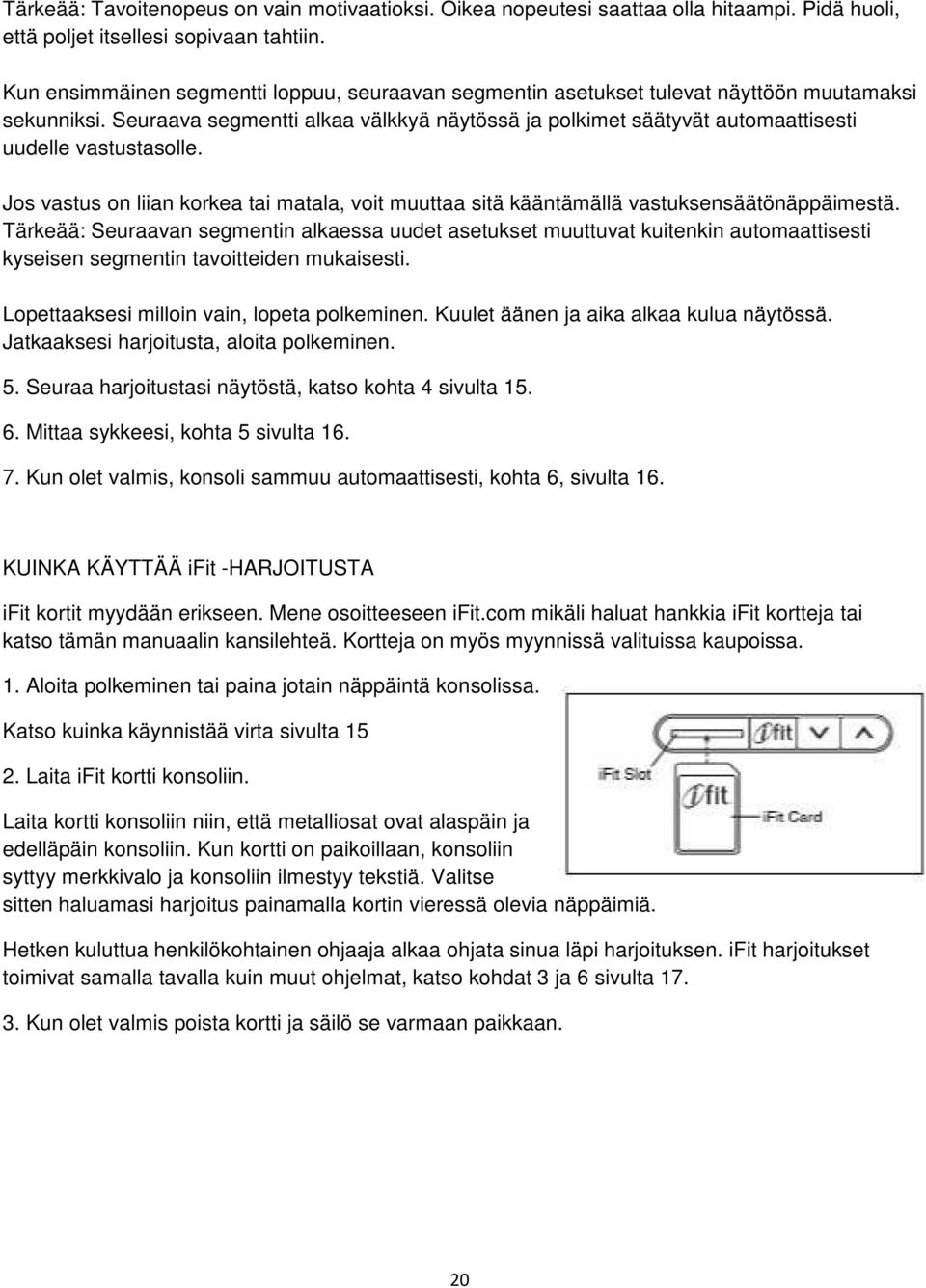 Seuraava segmentti alkaa välkkyä näytössä ja polkimet säätyvät automaattisesti uudelle vastustasolle. Jos vastus on liian korkea tai matala, voit muuttaa sitä kääntämällä vastuksensäätönäppäimestä.