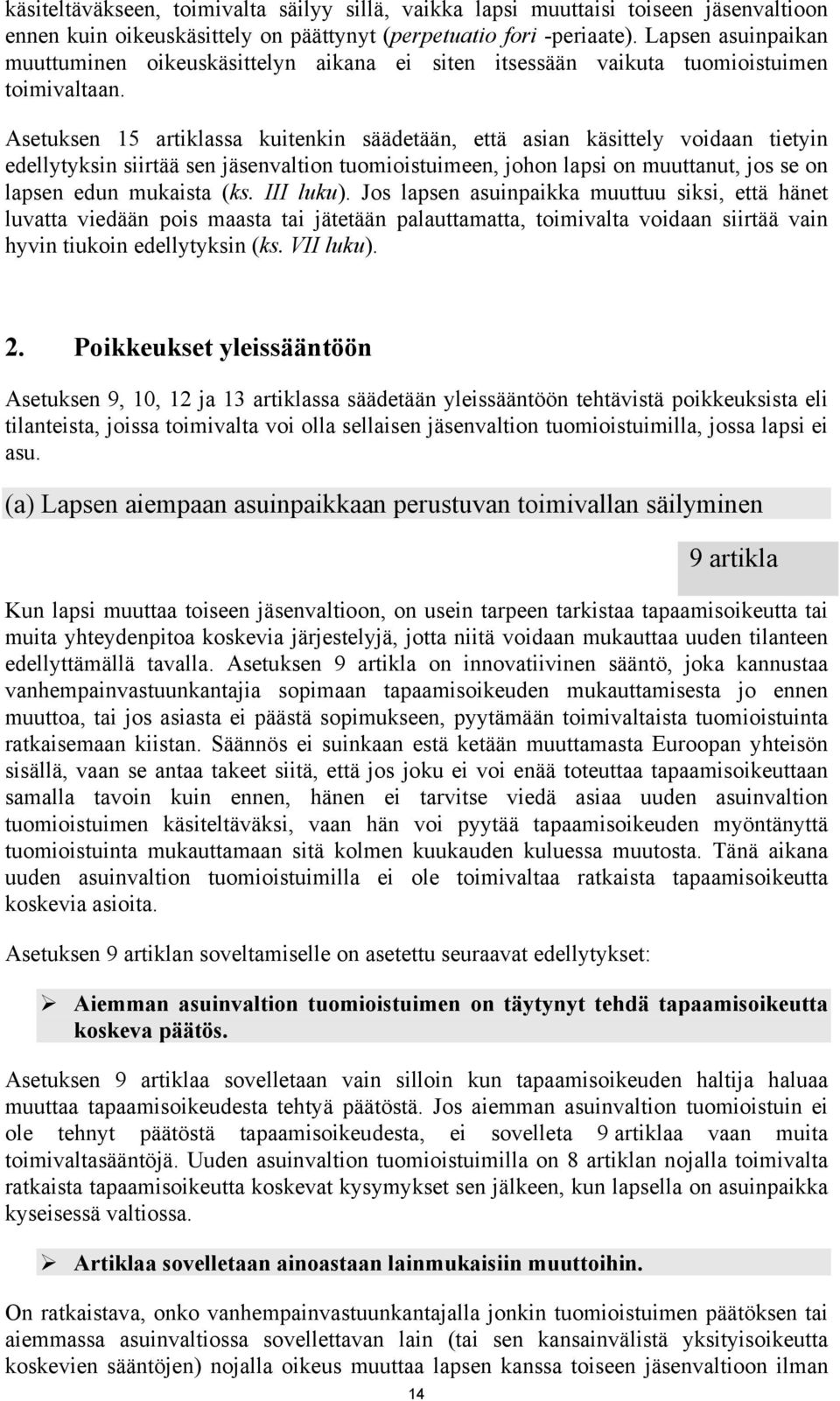 Asetuksen 15 artiklassa kuitenkin säädetään, että asian käsittely voidaan tietyin edellytyksin siirtää sen jäsenvaltion tuomioistuimeen, johon lapsi on muuttanut, jos se on lapsen edun mukaista (ks.