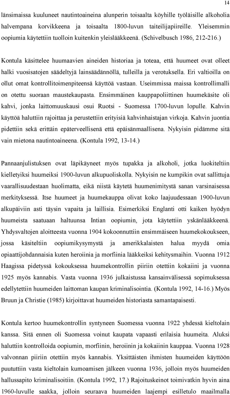 ) 14 Kontula käsittelee huumaavien aineiden historiaa ja toteaa, että huumeet ovat olleet halki vuosisatojen säädeltyjä lainsäädännöllä, tulleilla ja verotuksella.