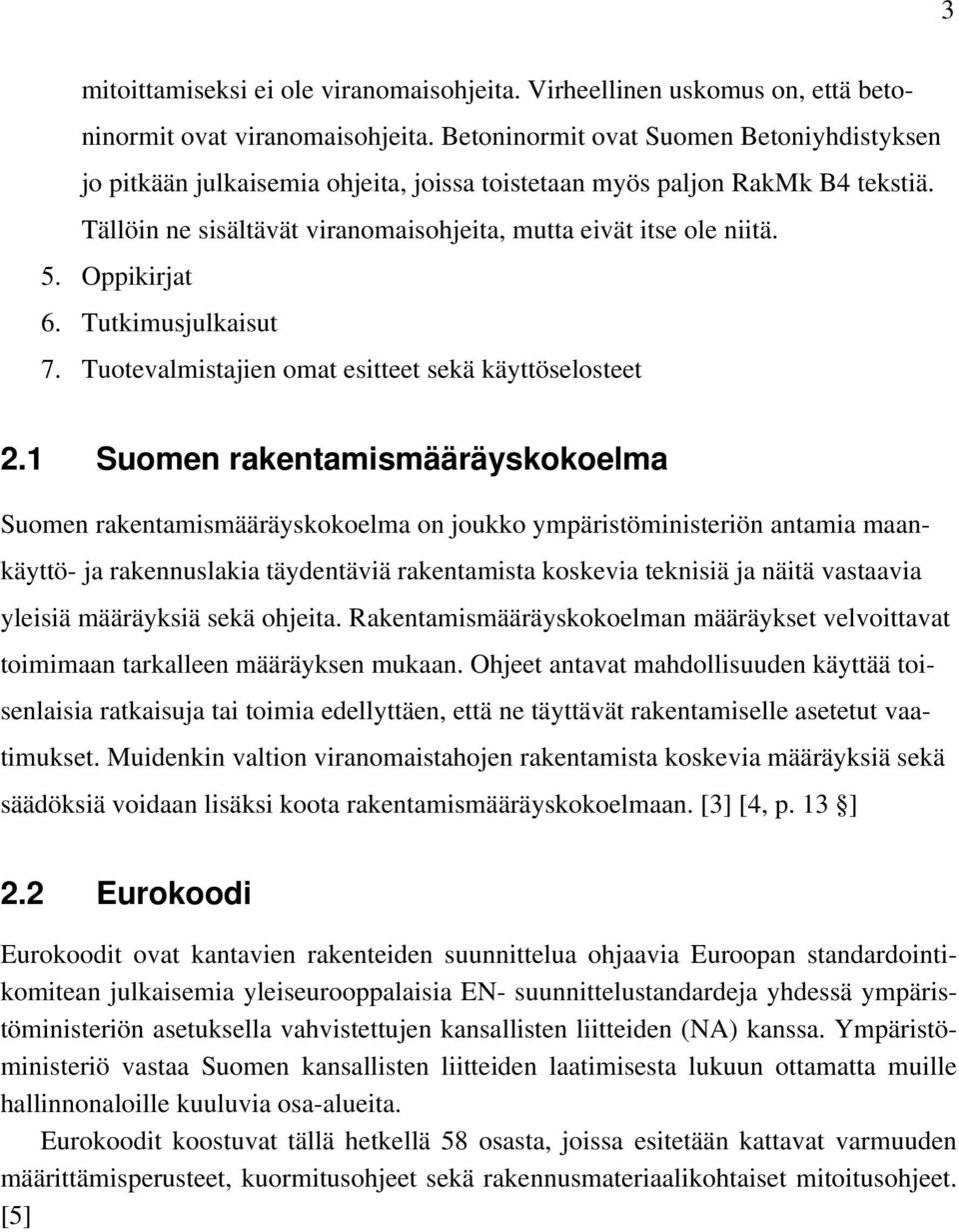 Oppikirjat 6. Tutkimusjulkaisut 7. Tuotevalmistajien omat esitteet sekä käyttöselosteet 2.