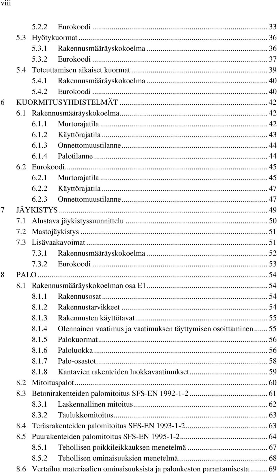 2.3 Onnettomuustilanne... 47 7 JÄYKISTYS... 49 7.1 Alustava jäykistyssuunnittelu... 50 7.2 Mastojäykistys... 51 7.3 Lisävaakavoimat... 51 7.3.1 Rakennusmääräyskokoelma... 52 7.3.2 Eurokoodi.