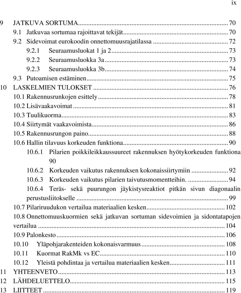 5 Rakennusrungon paino... 88 10.6 Hallin tilavuus korkeuden funktiona... 90 10.6.1 Pilarien poikkileikkaussuureet rakennuksen hyötykorkeuden funktiona 90 10.6.2 Korkeuden vaikutus rakennuksen kokonaissiirtymiin.