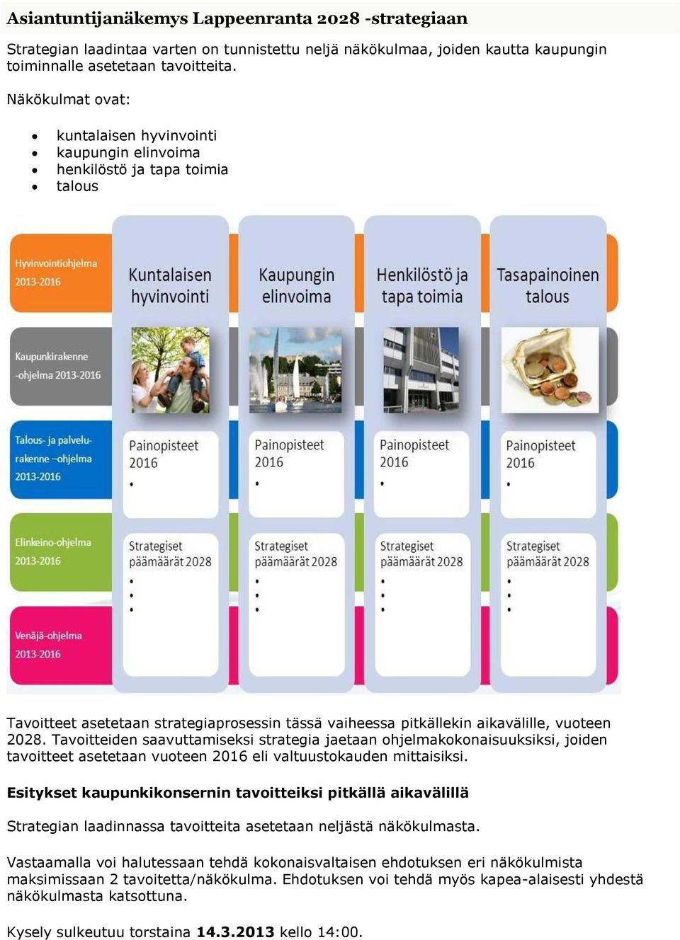 Tavoitteiden saavuttamiseksi strategia jaetaan ohjelmakokonaisuuksiksi, joiden tavoitteet asetetaan vuoteen 2016 eli valtuustokauden mittaisiksi.