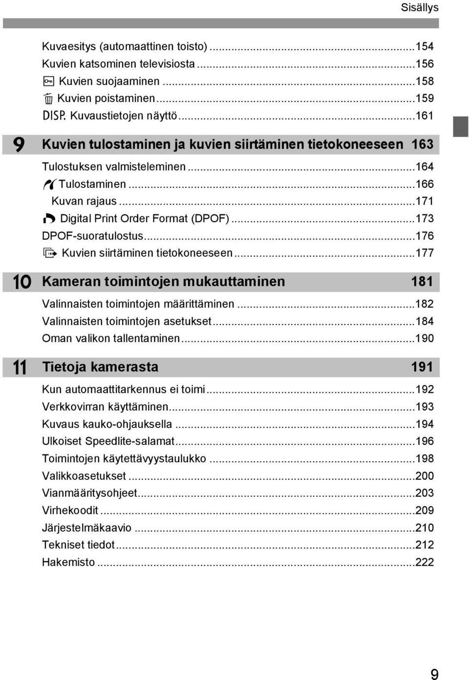 ..176 d Kuvien siirtäminen tietooneeseen...177 Kameran toimintojen muauttaminen 181 Valinnaisten toimintojen määrittäminen...182 Valinnaisten toimintojen asetuset...184 Oman valion tallentaminen.