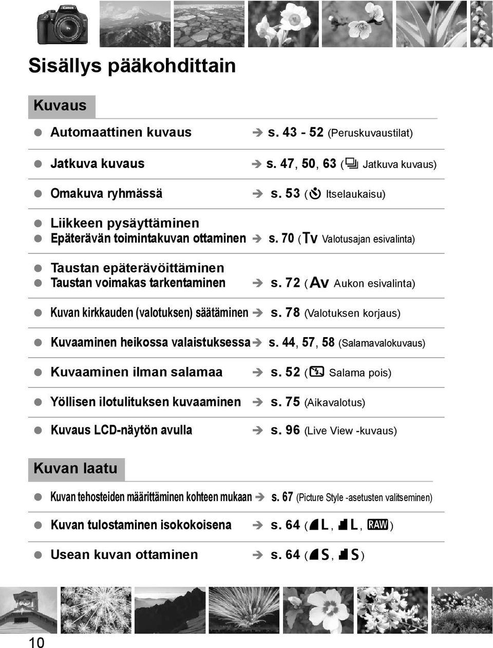 72 (f Auon esivalinta) Kuvan irauden (valotusen) säätäminen s. 78 (Valotusen orjaus) Kuvaaminen heiossa valaistusessa s.