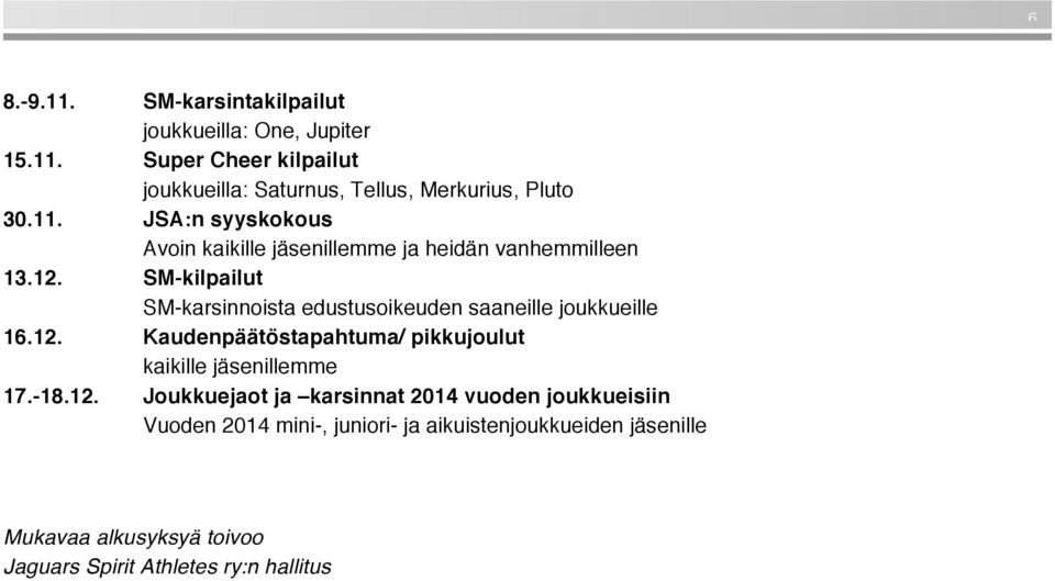 SM-kilpailut SM-karsinnoista edustusoikeuden saaneille joukkueille 16.12. Kaudenpäätöstapahtuma/ pikkujoulut kaikille jäsenillemme 17.