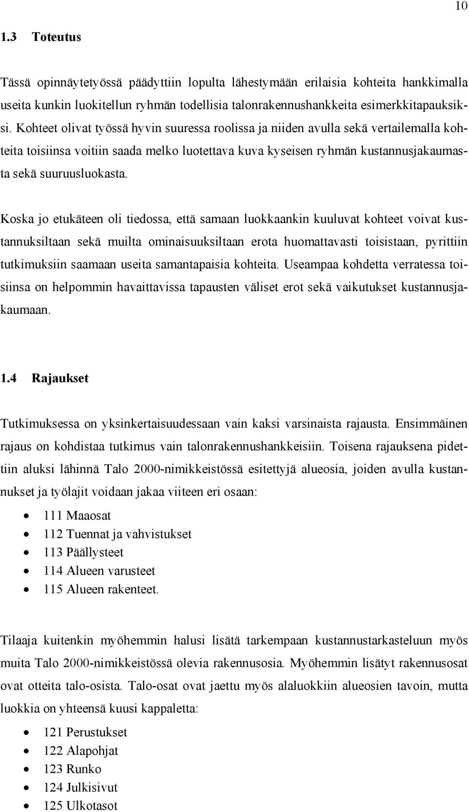 Koska jo etukäteen oli tiedossa, että samaan luokkaankin kuuluvat kohteet voivat kustannuksiltaan sekä muilta ominaisuuksiltaan erota huomattavasti toisistaan, pyrittiin tutkimuksiin saamaan useita