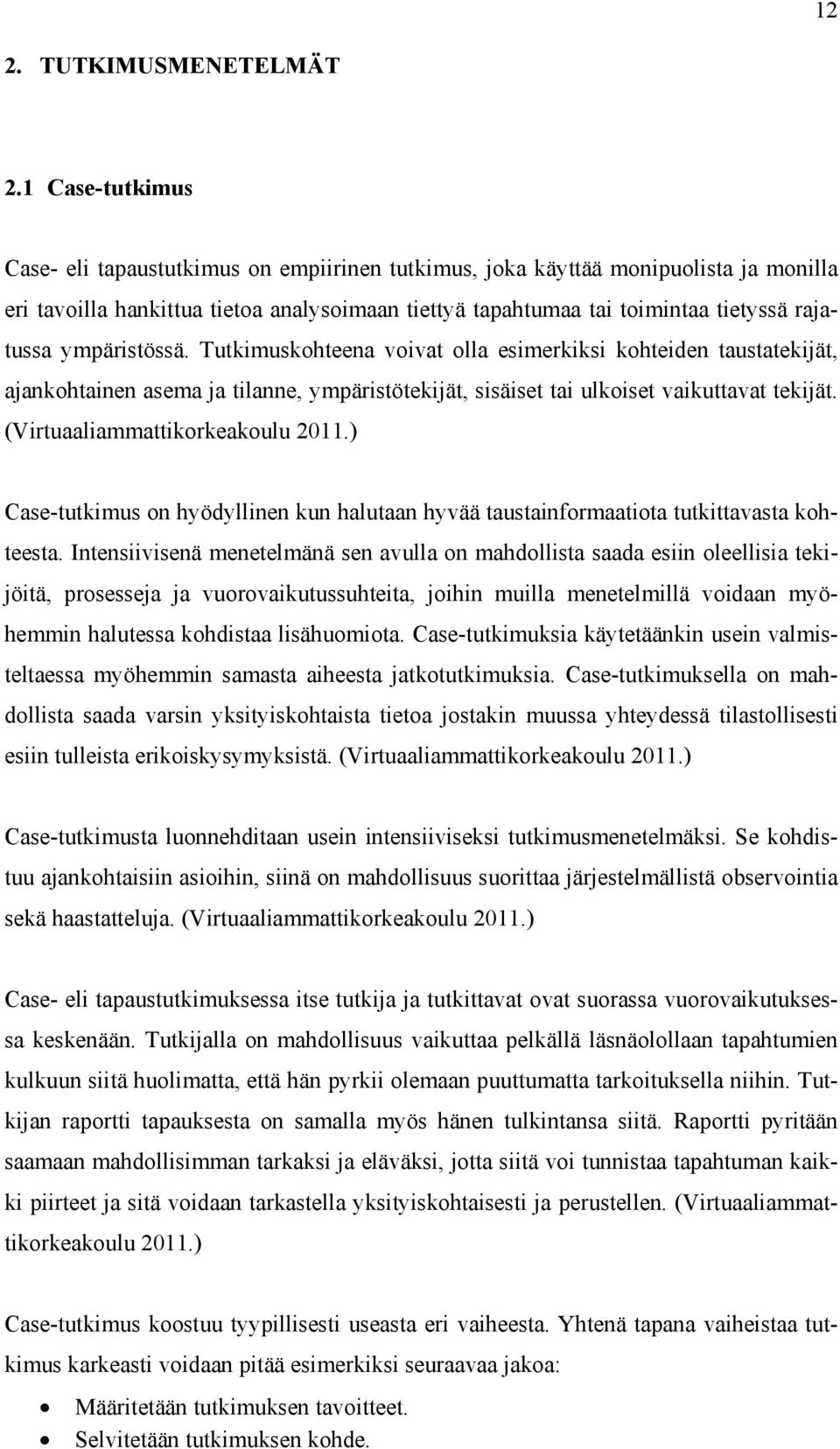 ympäristössä. Tutkimuskohteena voivat olla esimerkiksi kohteiden taustatekijät, ajankohtainen asema ja tilanne, ympäristötekijät, sisäiset tai ulkoiset vaikuttavat tekijät.