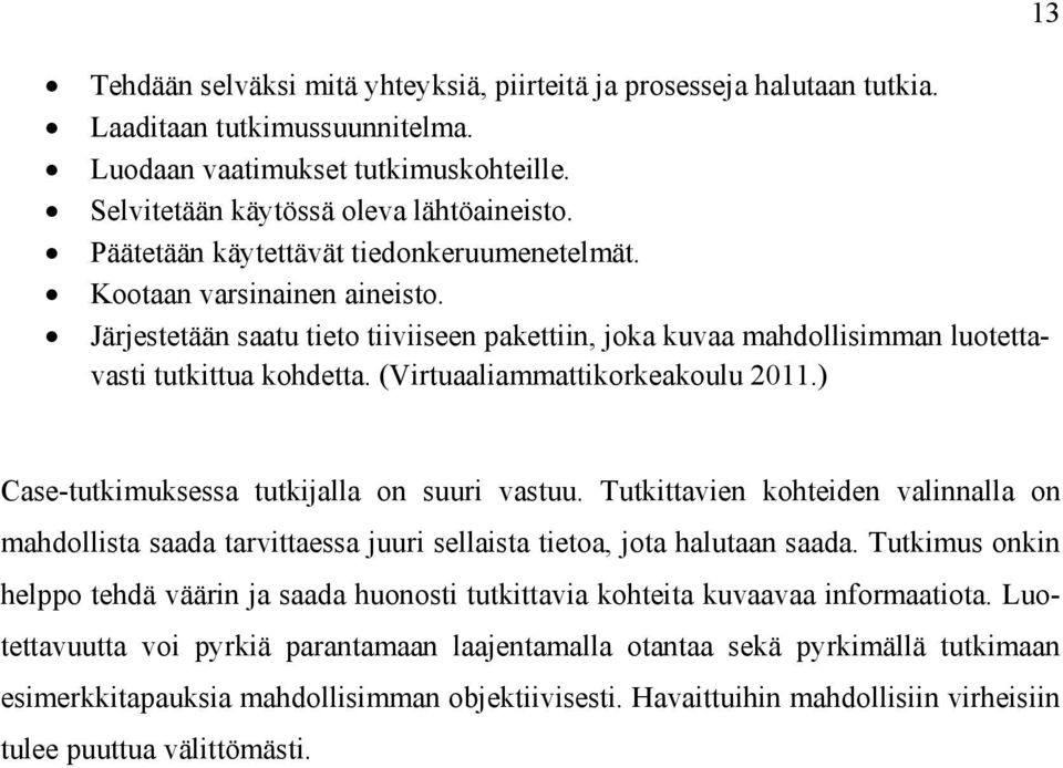 (Virtuaaliammattikorkeakoulu 2011.) Case-tutkimuksessa tutkijalla on suuri vastuu. Tutkittavien kohteiden valinnalla on mahdollista saada tarvittaessa juuri sellaista tietoa, jota halutaan saada.