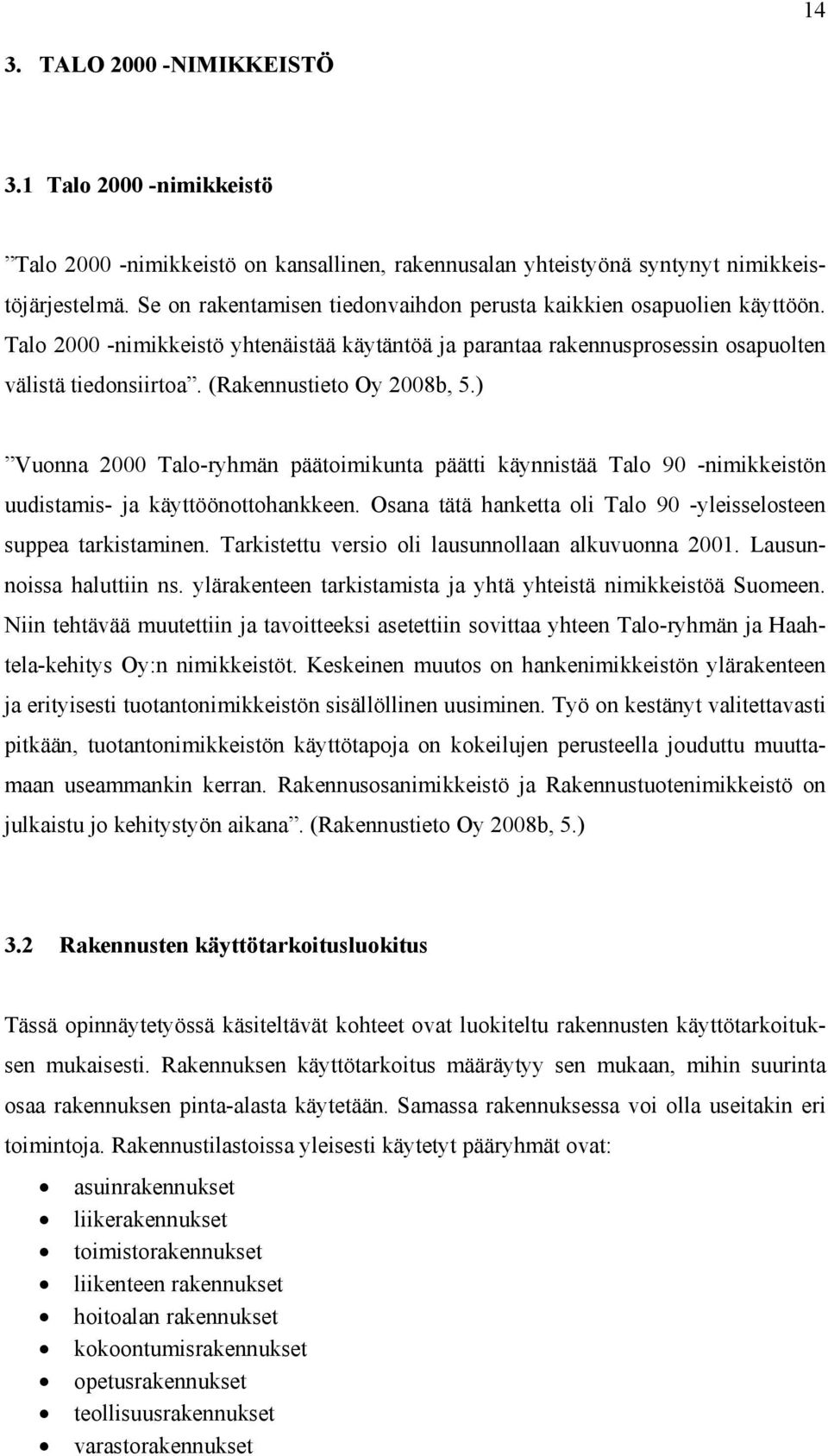 (Rakennustieto Oy 2008b, 5.) Vuonna 2000 Talo-ryhmän päätoimikunta päätti käynnistää Talo 90 -nimikkeistön uudistamis- ja käyttöönottohankkeen.