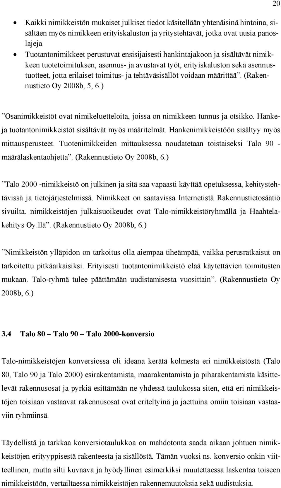 määrittää. (Rakennustieto Oy 2008b, 5, 6.) Osanimikkeistöt ovat nimikeluetteloita, joissa on nimikkeen tunnus ja otsikko. Hankeja tuotantonimikkeistöt sisältävät myös määritelmät.