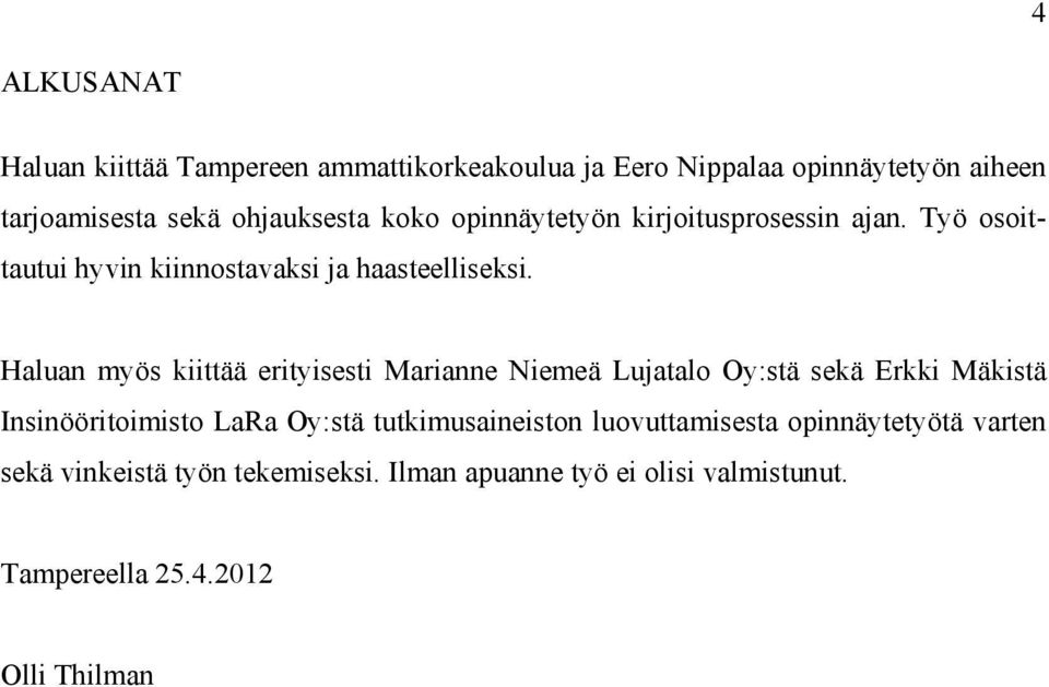 Haluan myös kiittää erityisesti Marianne Niemeä Lujatalo Oy:stä sekä Erkki Mäkistä Insinööritoimisto LaRa Oy:stä