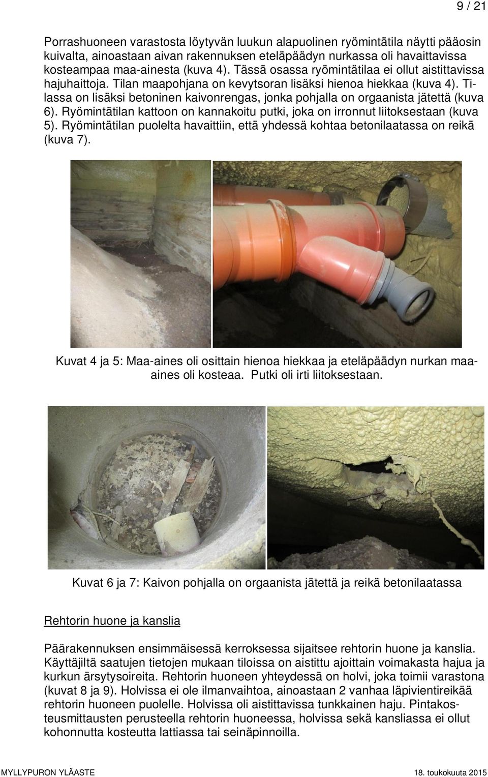 Tilassa on lisäksi betoninen kaivonrengas, jonka pohjalla on orgaanista jätettä (kuva 6). Ryömintätilan kattoon on kannakoitu putki, joka on irronnut liitoksestaan (kuva 5).