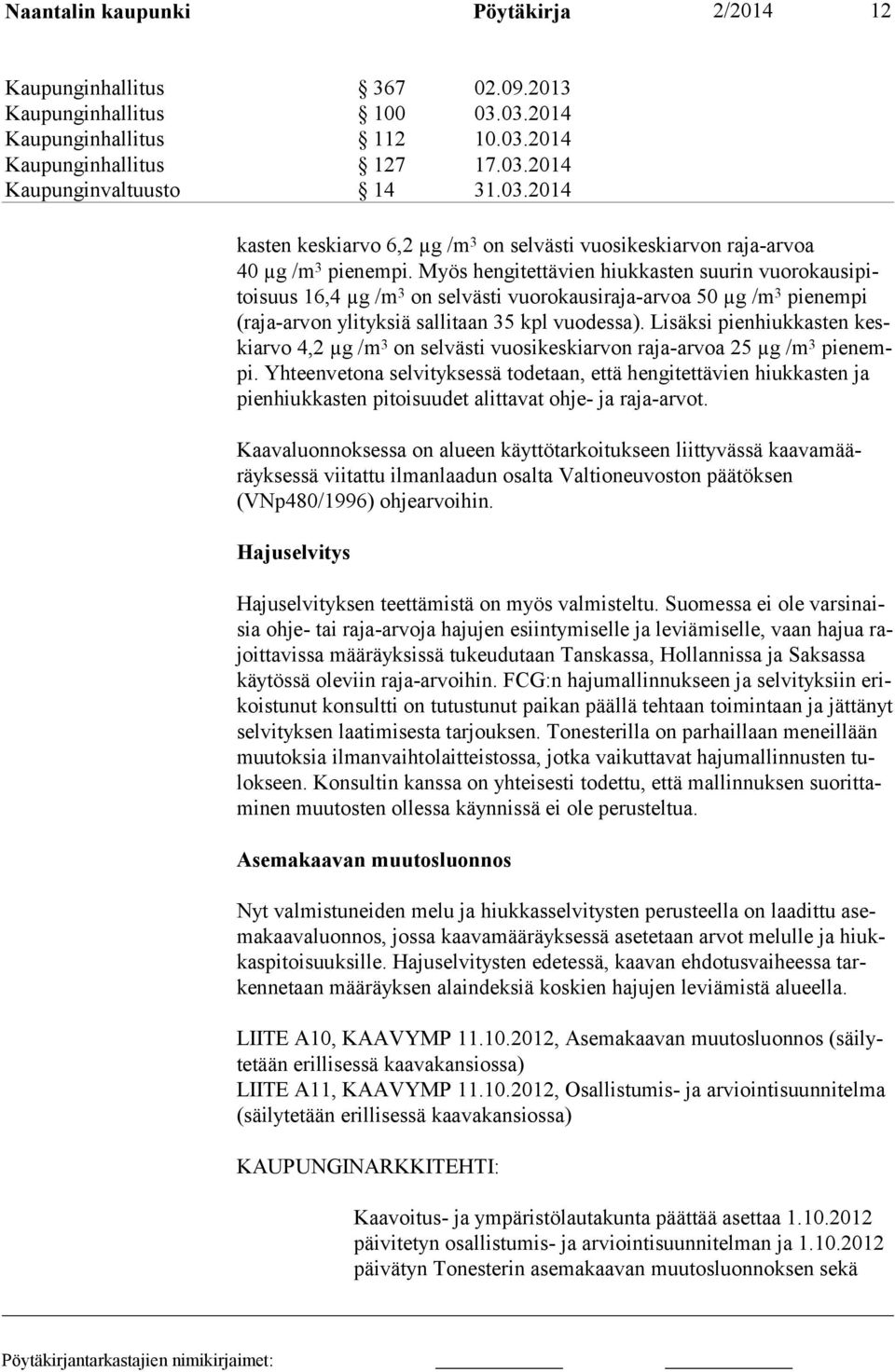 Lisäksi pienhiukkasten keski arvo 4,2 µg /m 3 on selvästi vuosikeskiarvon raja-arvoa 25 µg /m 3 pienempi.