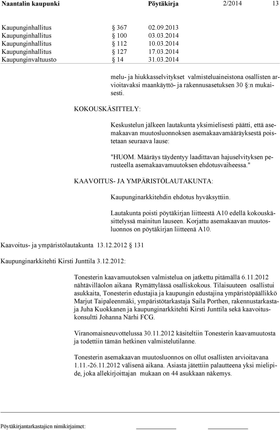 Keskustelun jälkeen lautakunta yksimielisesti päätti, että asemakaavan muutosluonnoksen asemakaavamääräyksestä poistetaan seuraava lau se: "HUOM.