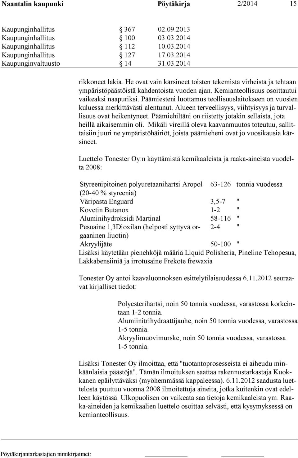 Päämiesteni luottamus teollisuuslaitokseen on vuosien kuluessa merkittävästi alentunut. Alueen terveellisyys, viihtyisyys ja turvallisuus ovat heikentyneet.