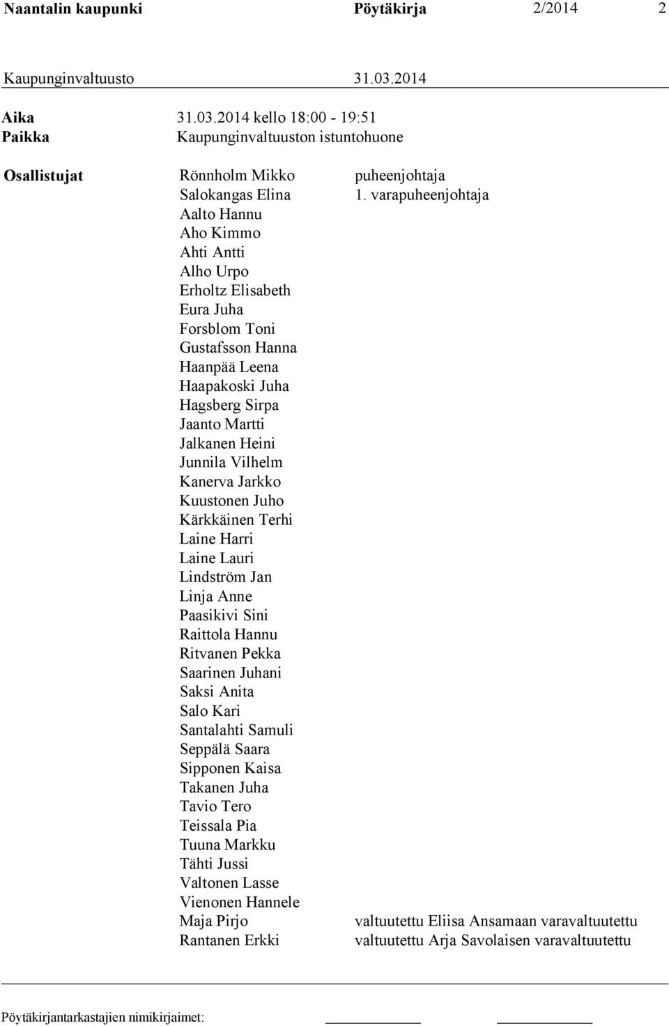 Junnila Vilhelm Kanerva Jarkko Kuustonen Juho Kärkkäinen Terhi Laine Harri Laine Lauri Lindström Jan Linja Anne Paasikivi Sini Raittola Hannu Ritvanen Pekka Saarinen Juhani Saksi Anita Salo Kari