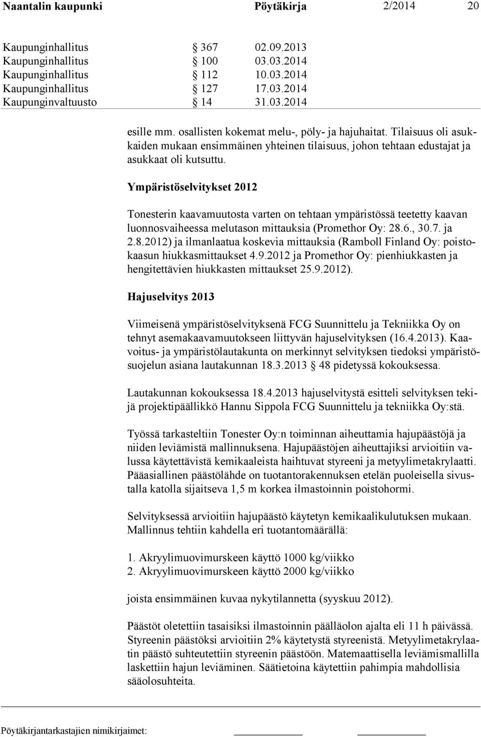 Ympäristöselvitykset 2012 Tonesterin kaavamuutosta varten on tehtaan ympäristössä teetetty kaavan luonnosvaiheessa melutason mittauksia (Promethor Oy: 28.