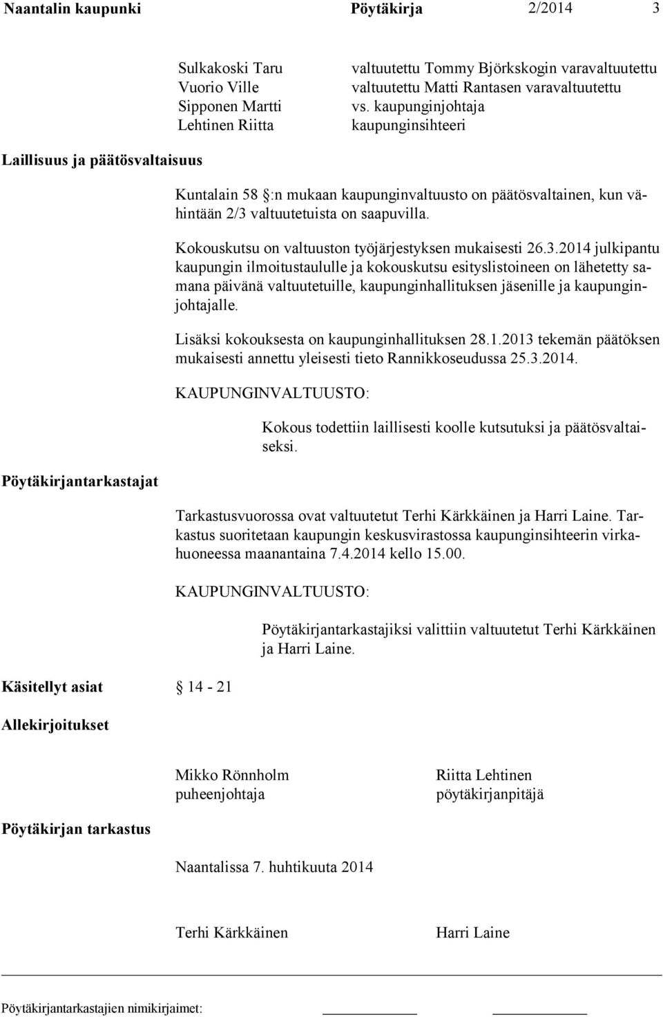vähintään 2/3 valtuutetuista on saapuvilla. Kokouskutsu on valtuuston työjärjestyksen mukaisesti 26.3.2014 julkipantu kaupungin ilmoitustaululle ja kokouskutsu esityslistoineen on lähetetty samana päivänä valtuutetuille, kaupunginhallituksen jäsenille ja kaupunginjohtajalle.