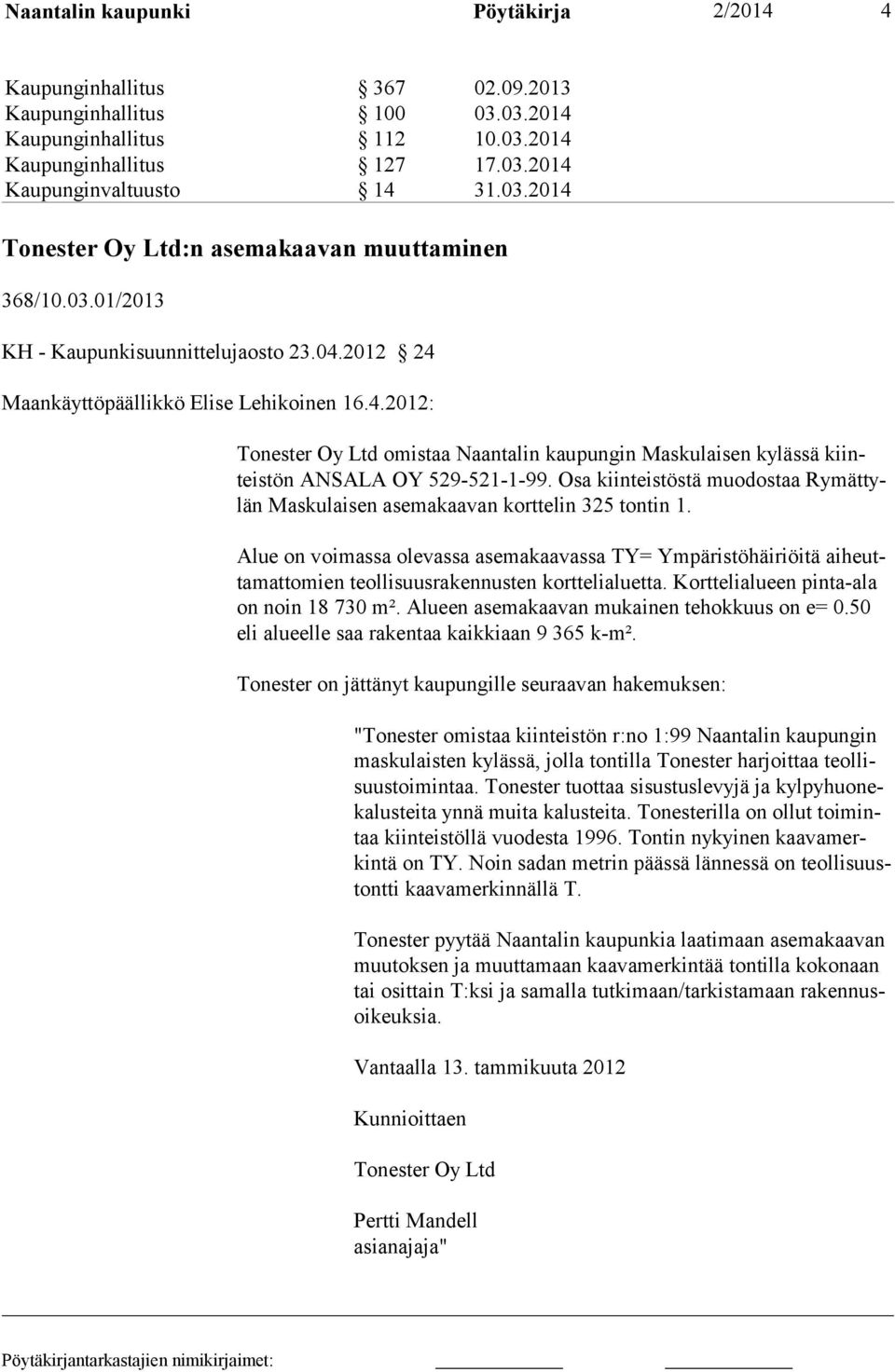 Osa kiinteistöstä muodostaa Rymättylän Maskulaisen asemakaavan korttelin 325 tontin 1.