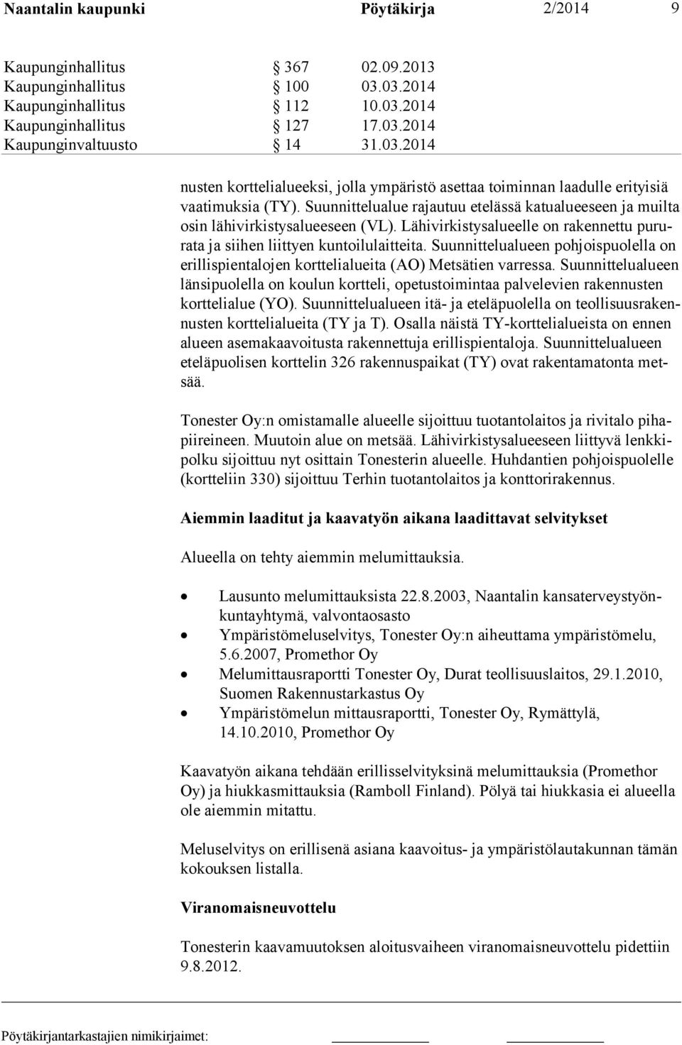 Suunnittelualueen pohjoispuolella on erillispientalo jen korttelialueita (AO) Metsätien varressa.