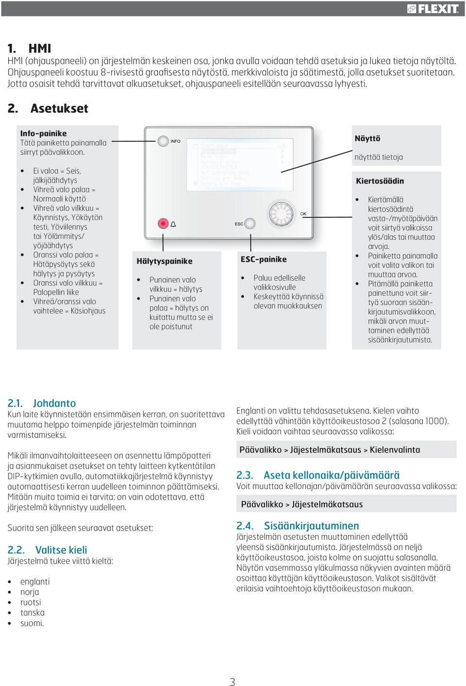 Jotta osaisit tehdä tarvittavat alkuasetukset, ohjauspaneeli esitellään seuraavassa lyhyesti. 2. Asetukset Info-painike Tätä painiketta painamalla siirryt päävalikkoon.