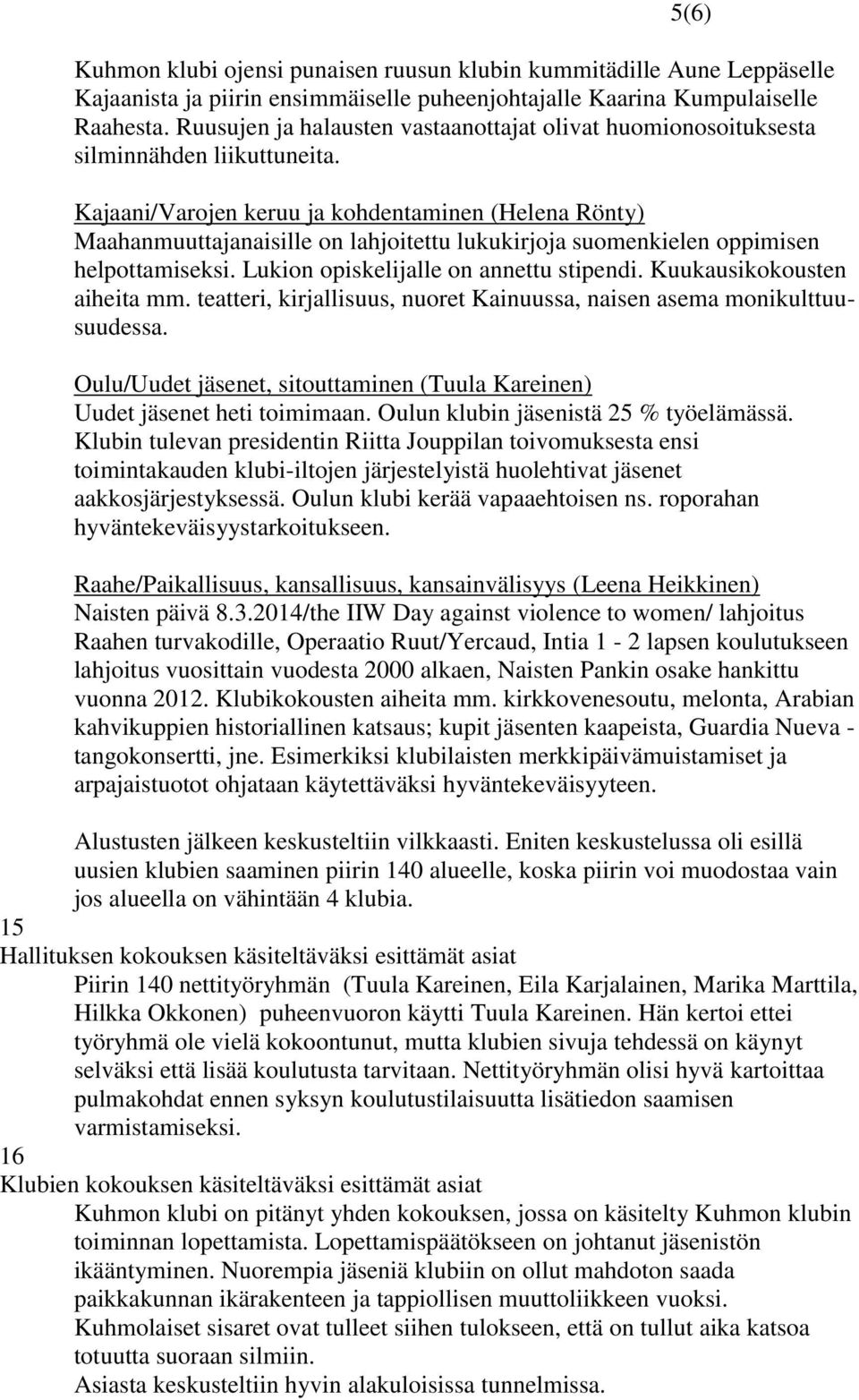 Kajaani/Varojen keruu ja kohdentaminen (Helena Rönty) Maahanmuuttajanaisille on lahjoitettu lukukirjoja suomenkielen oppimisen helpottamiseksi. Lukion opiskelijalle on annettu stipendi.