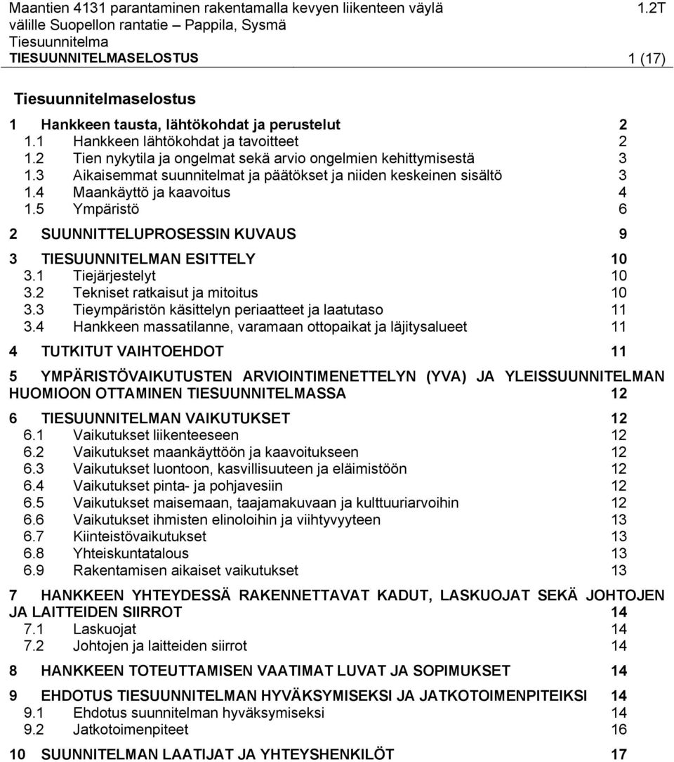 1 Tiejärjestelyt 10 3.2 Tekniset ratkaisut ja mitoitus 10 3.3 Tieympäristön käsittelyn periaatteet ja laatutaso 11 3.