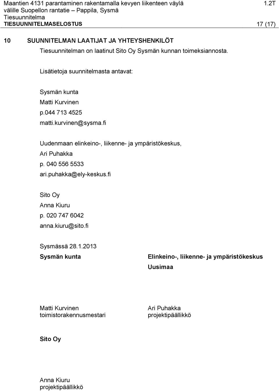 fi Uudenmaan elinkeino-, liikenne- ja ympäristökeskus, Ari Puhakka p. 040 556 5533 ari.puhakka@ely-keskus.fi Sito Oy Anna Kiuru p.