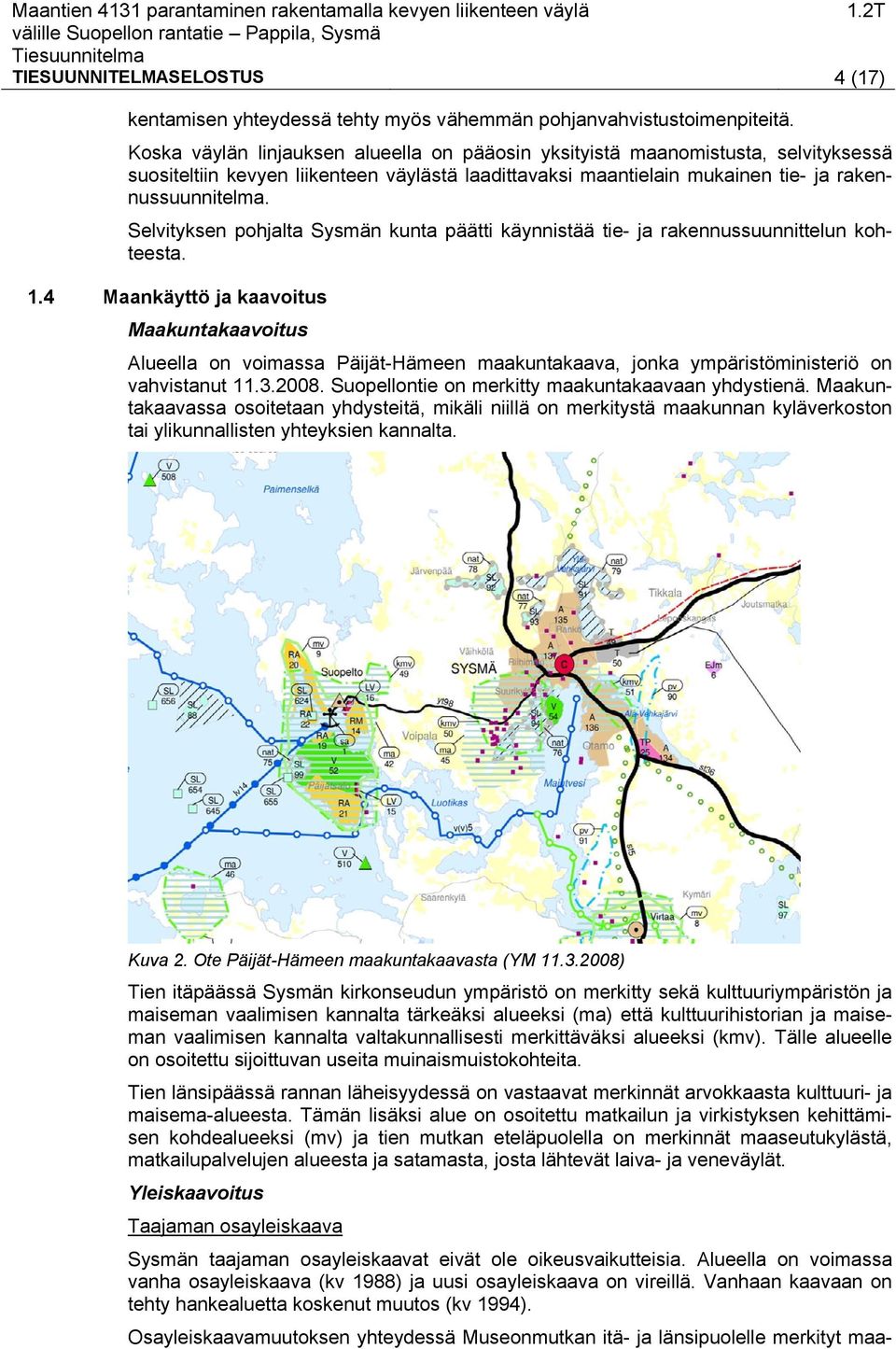 Selvityksen pohjalta Sysmän kunta päätti käynnistää tie- ja rakennussuunnittelun kohteesta. 1.