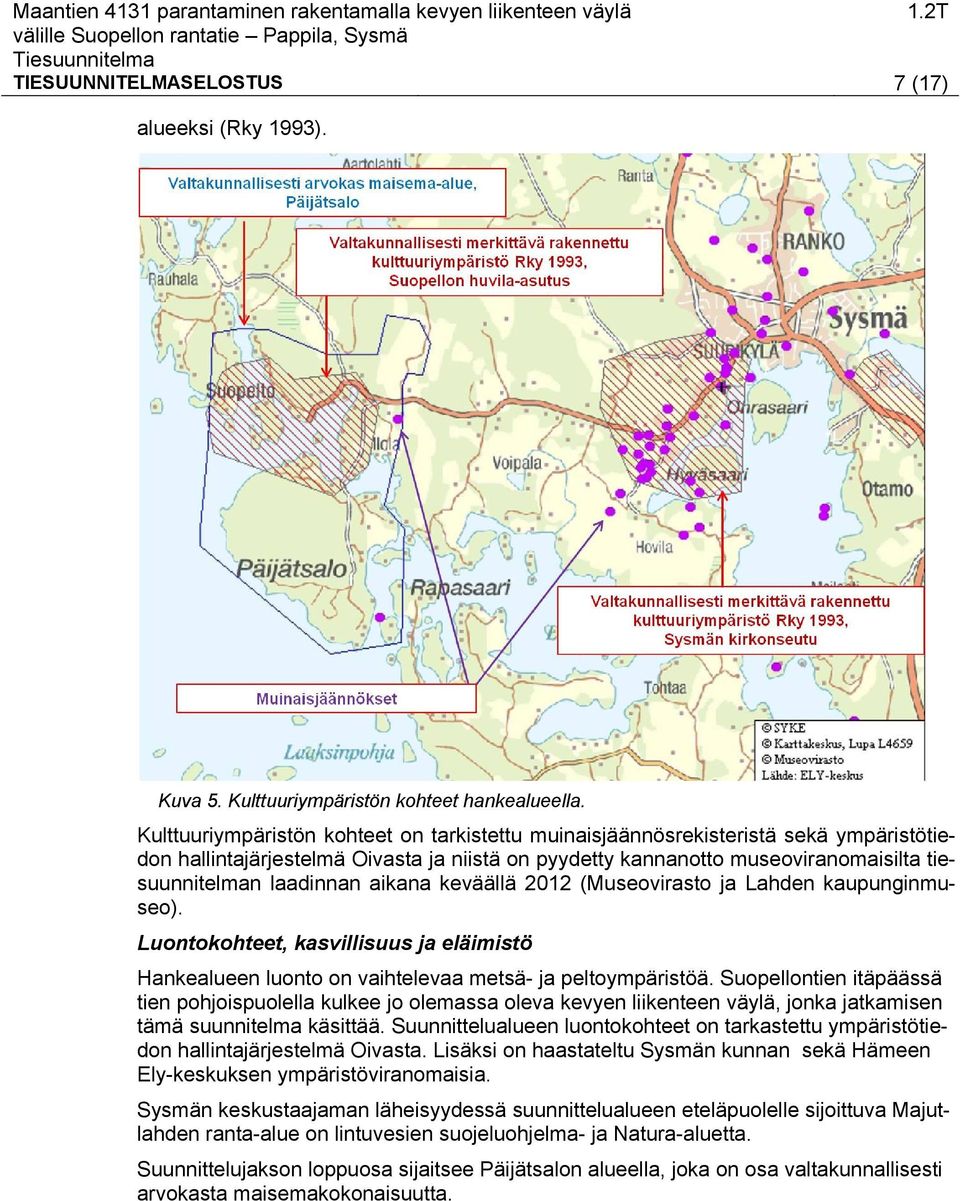 aikana keväällä 2012 (Museovirasto ja Lahden kaupunginmuseo). Luontokohteet, kasvillisuus ja eläimistö Hankealueen luonto on vaihtelevaa metsä- ja peltoympäristöä.