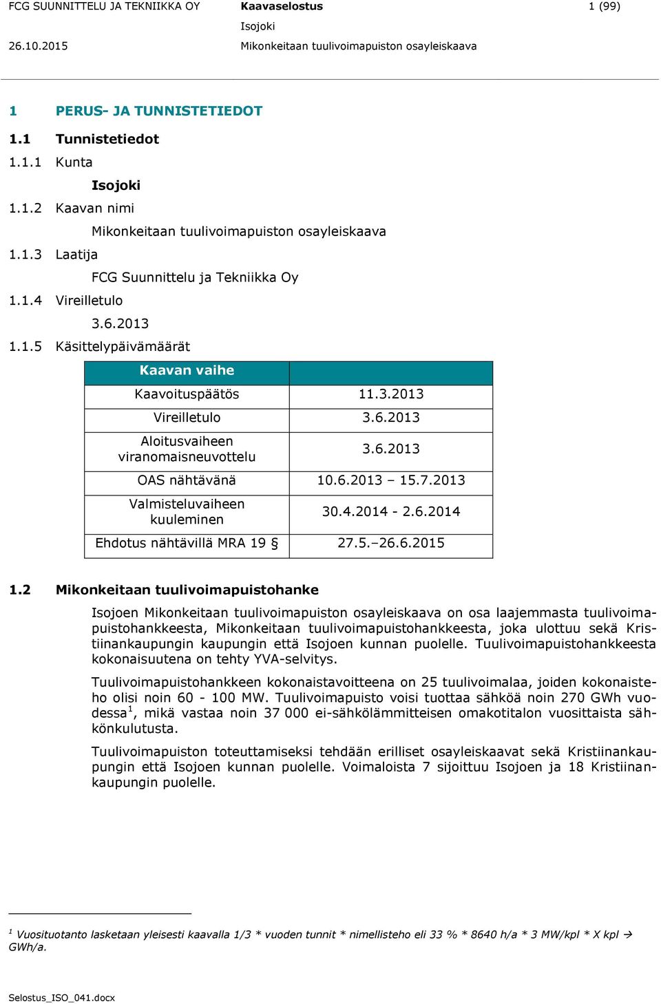 2013 Valmisteluvaiheen kuuleminen 30.4.2014-2.6.2014 Ehdotus nähtävillä MRA 19 27.5. 26.6.2015 1.