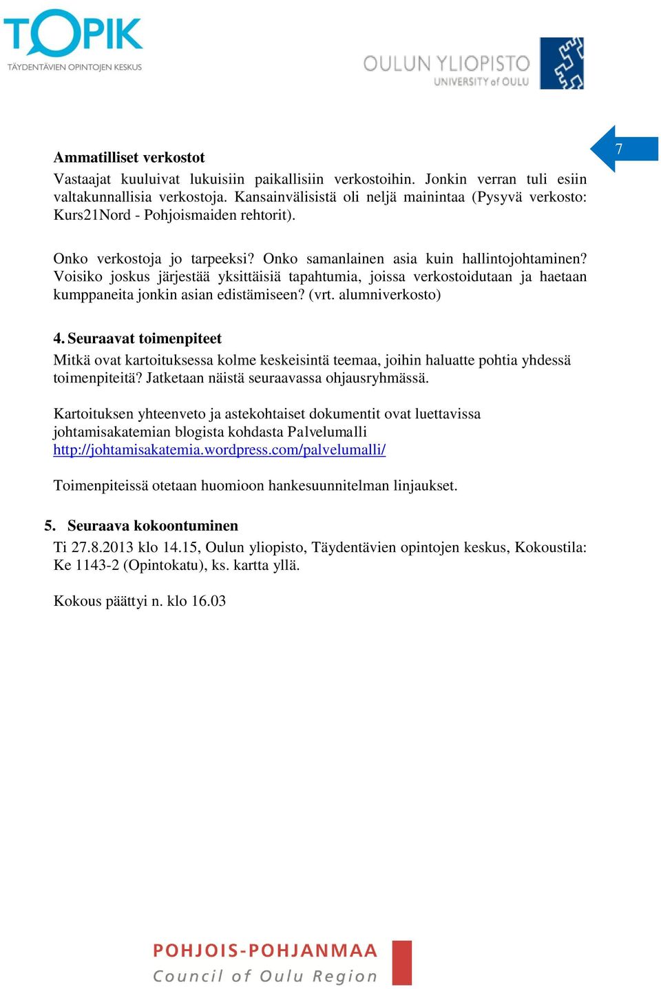 Voisiko joskus järjestää yksittäisiä tapahtumia, joissa verkostoidutaan ja haetaan kumppaneita jonkin asian edistämiseen? (vrt. alumniverkosto) 4.