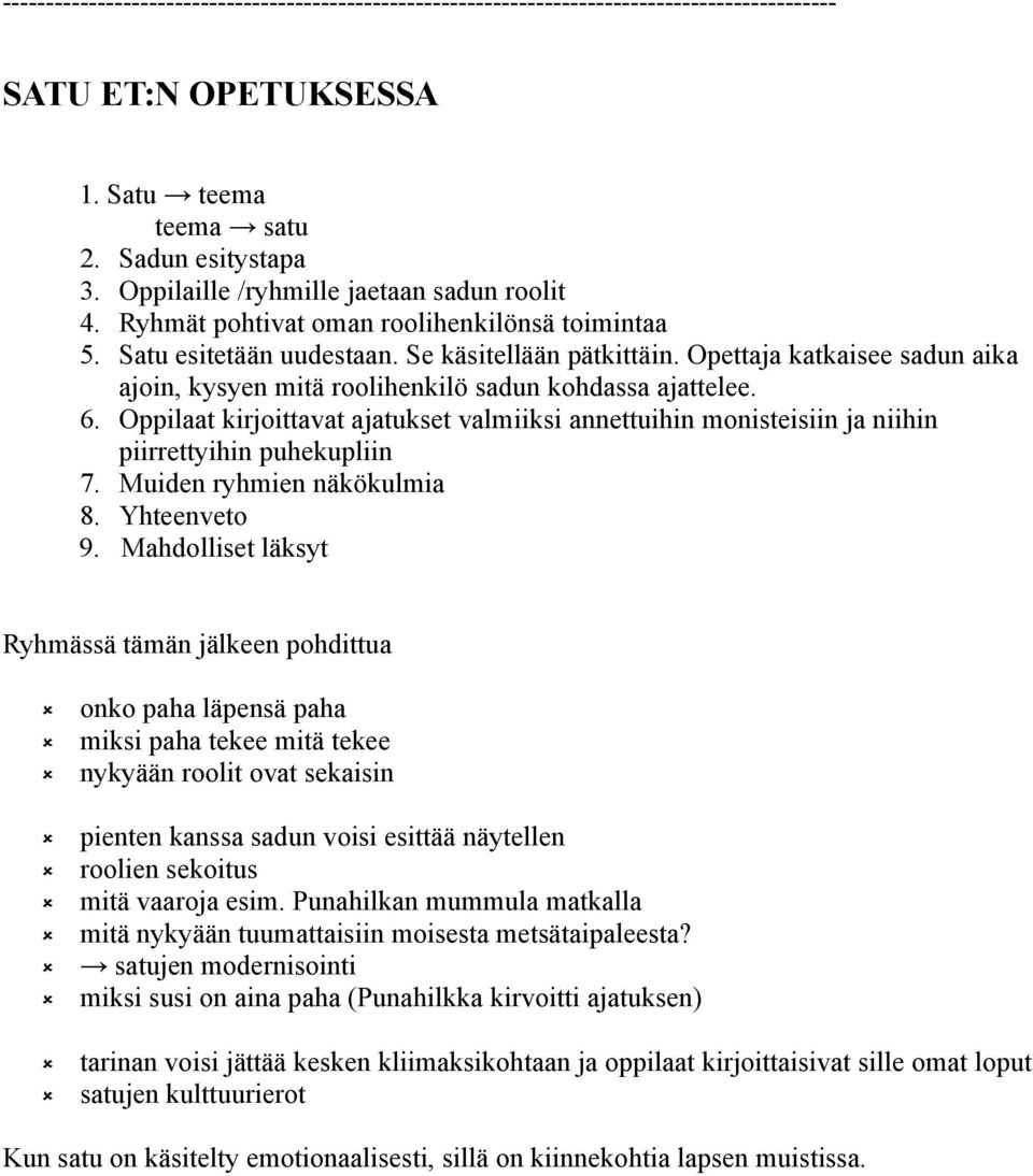 Opettaja katkaisee sadun aika ajoin, kysyen mitä roolihenkilö sadun kohdassa ajattelee. 6. Oppilaat kirjoittavat ajatukset valmiiksi annettuihin monisteisiin ja niihin piirrettyihin puhekupliin 7.