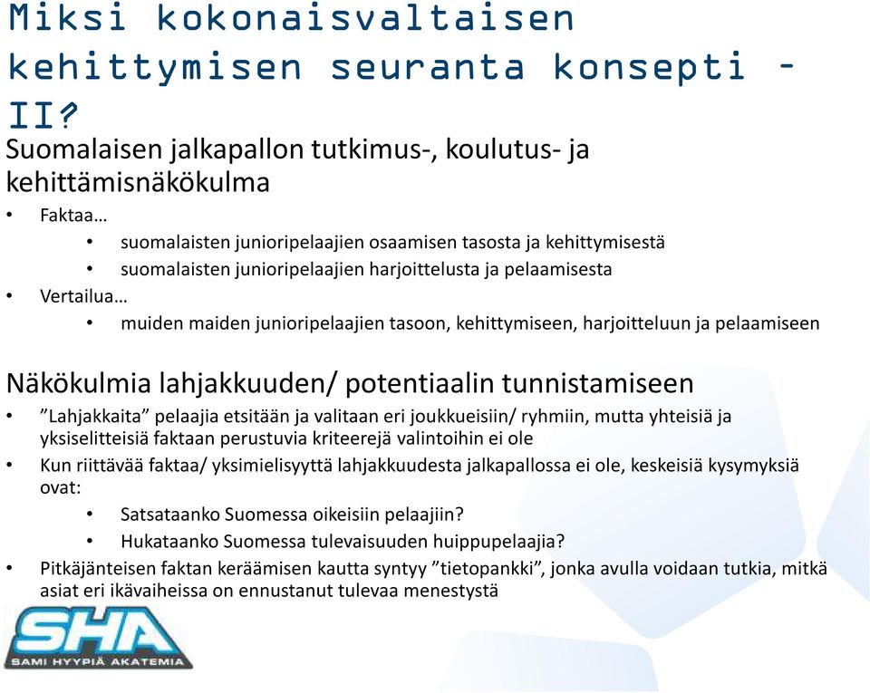 pelaamisesta Vertailua muiden maiden junioripelaajien tasoon, kehittymiseen, harjoitteluun ja pelaamiseen Näkökulmia lahjakkuuden/ potentiaalin tunnistamiseen Lahjakkaita pelaajia etsitään ja