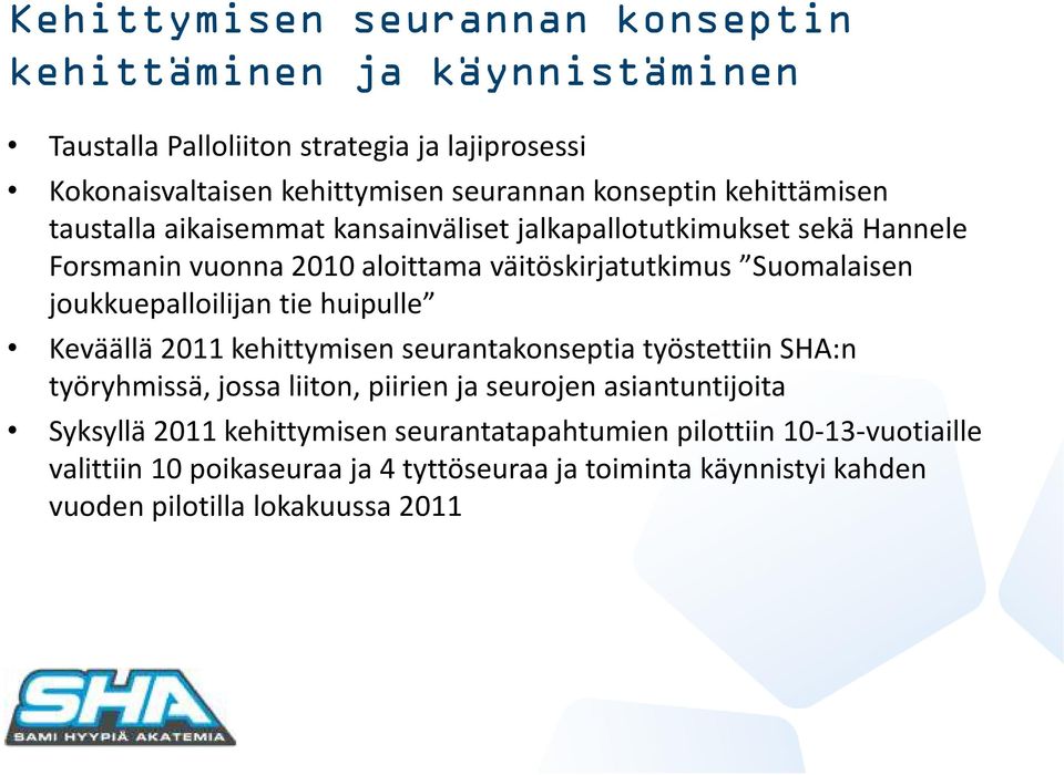 joukkuepalloilijan tie huipulle Keväällä 2011 kehittymisen seurantakonseptia työstettiin SHA:n työryhmissä, jossa liiton, piirien ja seurojen asiantuntijoita