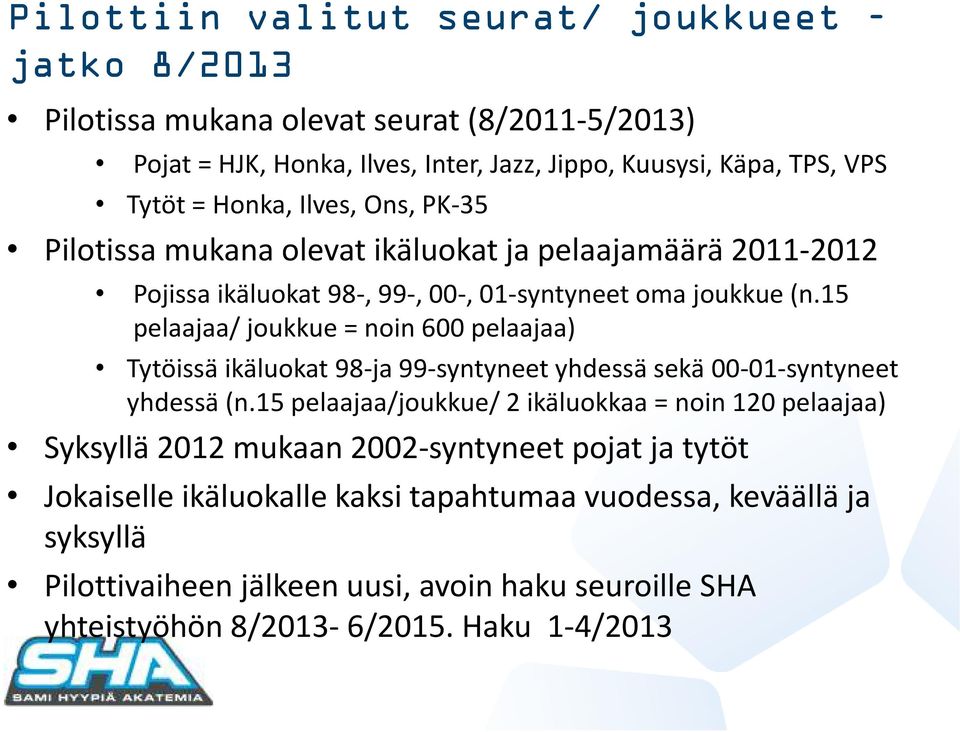 15 pelaajaa/ joukkue = noin 600 pelaajaa) Tytöissä ikäluokat 98-ja 99-syntyneet yhdessä sekä 00-01-syntyneet yhdessä (n.