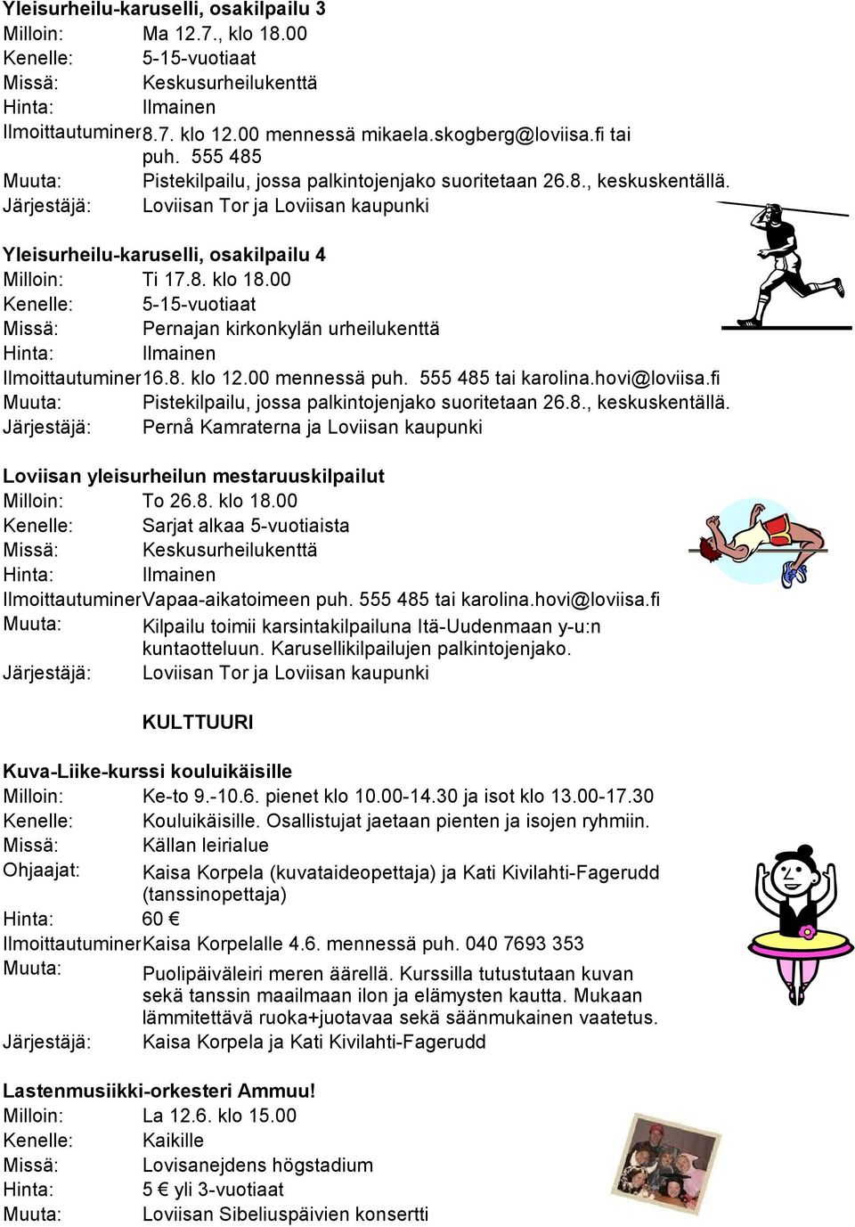 00 Kenelle: 5-15-vuotiaat Missä: Pernajan kirkonkylän urheilukenttä Ilmoittautuminen:16.8. klo 12.00 mennessä puh. 555 485 tai karolina.hovi@loviisa.