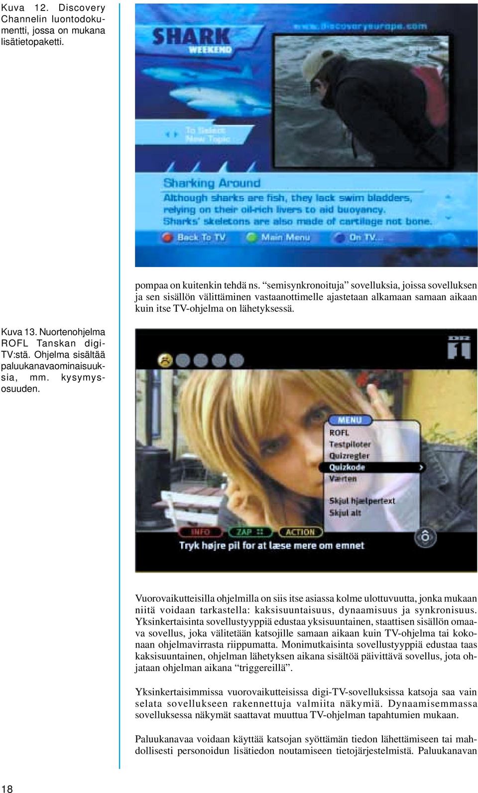 Nuortenohjelma ROFL Tanskan digi- TV:stä. Ohjelma sisältää paluukanavaominaisuuksia, mm. kysymysosuuden.