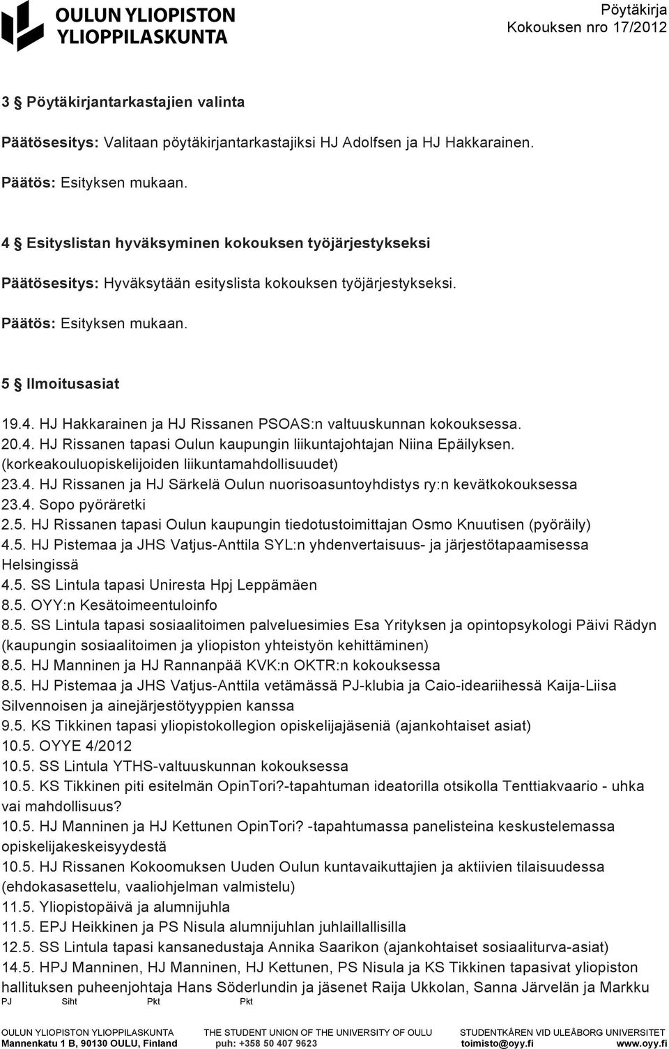 20.4. HJ Rissanen tapasi Oulun kaupungin liikuntajohtajan Niina Epäilyksen. (korkeakouluopiskelijoiden liikuntamahdollisuudet) 23.4. HJ Rissanen ja HJ Särkelä Oulun nuorisoasuntoyhdistys ry:n kevätkokouksessa 23.