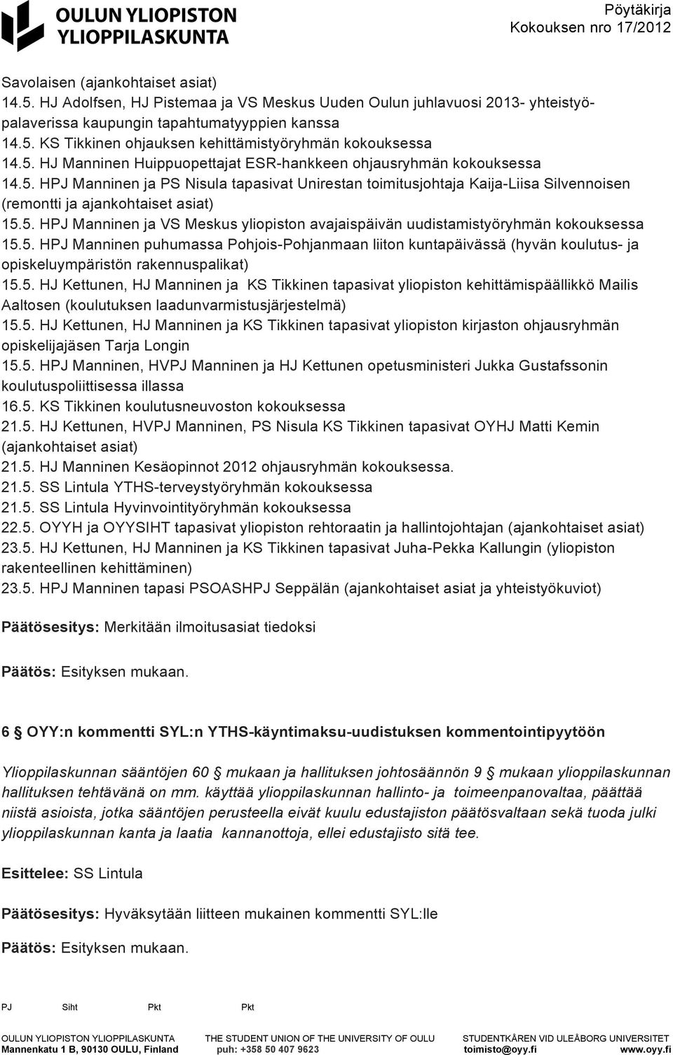 5. HPJ Manninen ja VS Meskus yliopiston avajaispäivän uudistamistyöryhmän kokouksessa 15.5. HPJ Manninen puhumassa Pohjois-Pohjanmaan liiton kuntapäivässä (hyvän koulutus- ja opiskeluympäristön rakennuspalikat) 15.