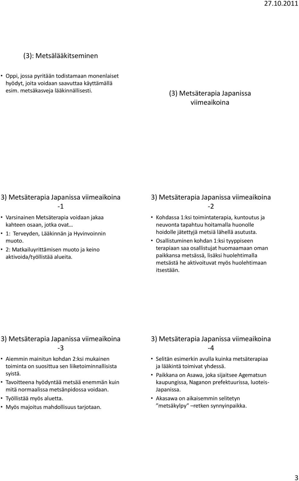 2: Matkailuyrittämisen muoto ja keino aktivoida/työllistää alueita. -2 Kohdassa 1:ksi toimintaterapia, kuntoutus ja neuvonta tapahtuu hoitamalla huonolle hoidolle jätettyjä metsiä lähellä asutusta.