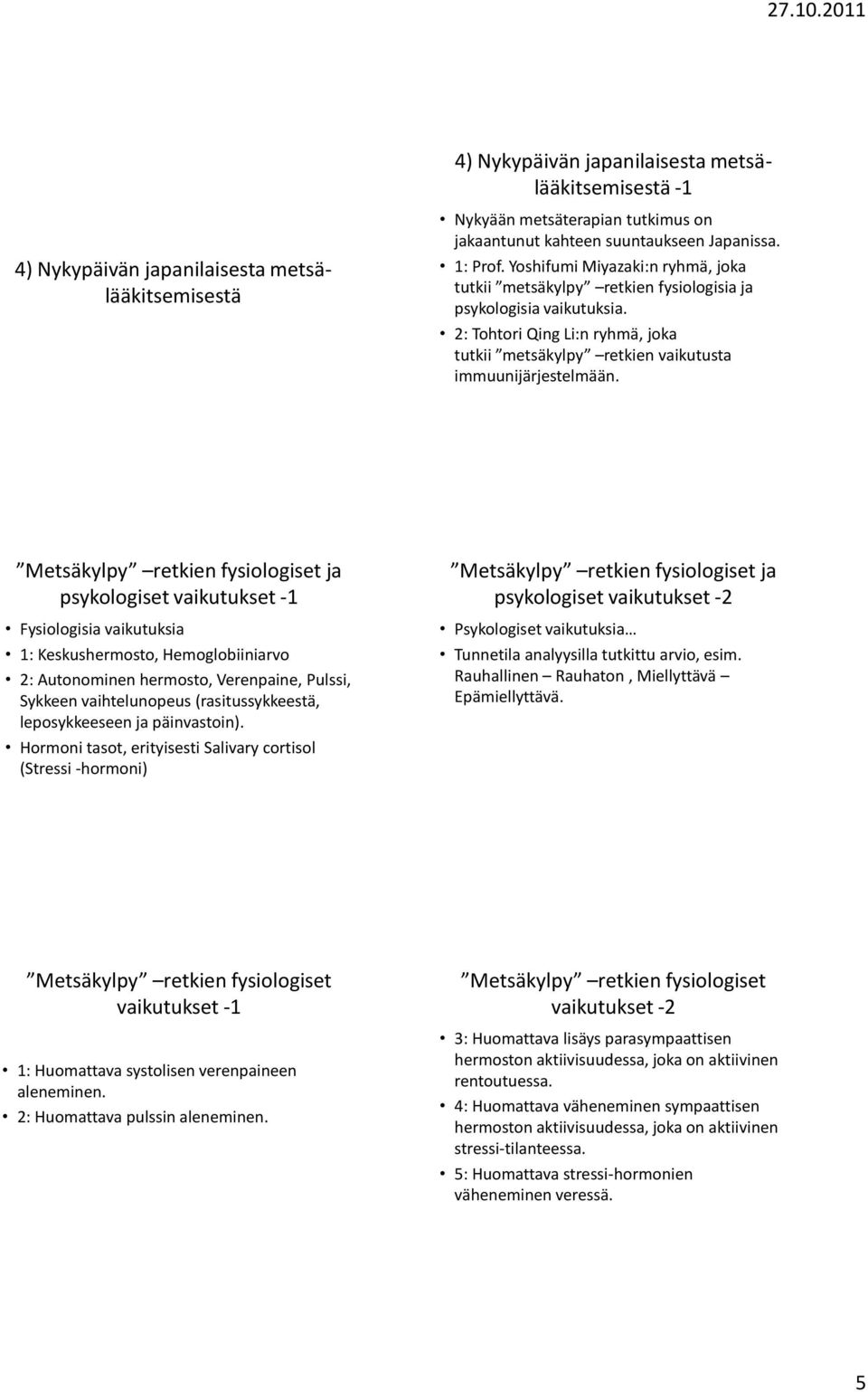 Metsäkylpy retkien fysiologiset ja psykologiset vaikutukset -1 Fysiologisia vaikutuksia 1: Keskushermosto, Hemoglobiiniarvo 2: Autonominen hermosto, Verenpaine, Pulssi, Sykkeen vaihtelunopeus