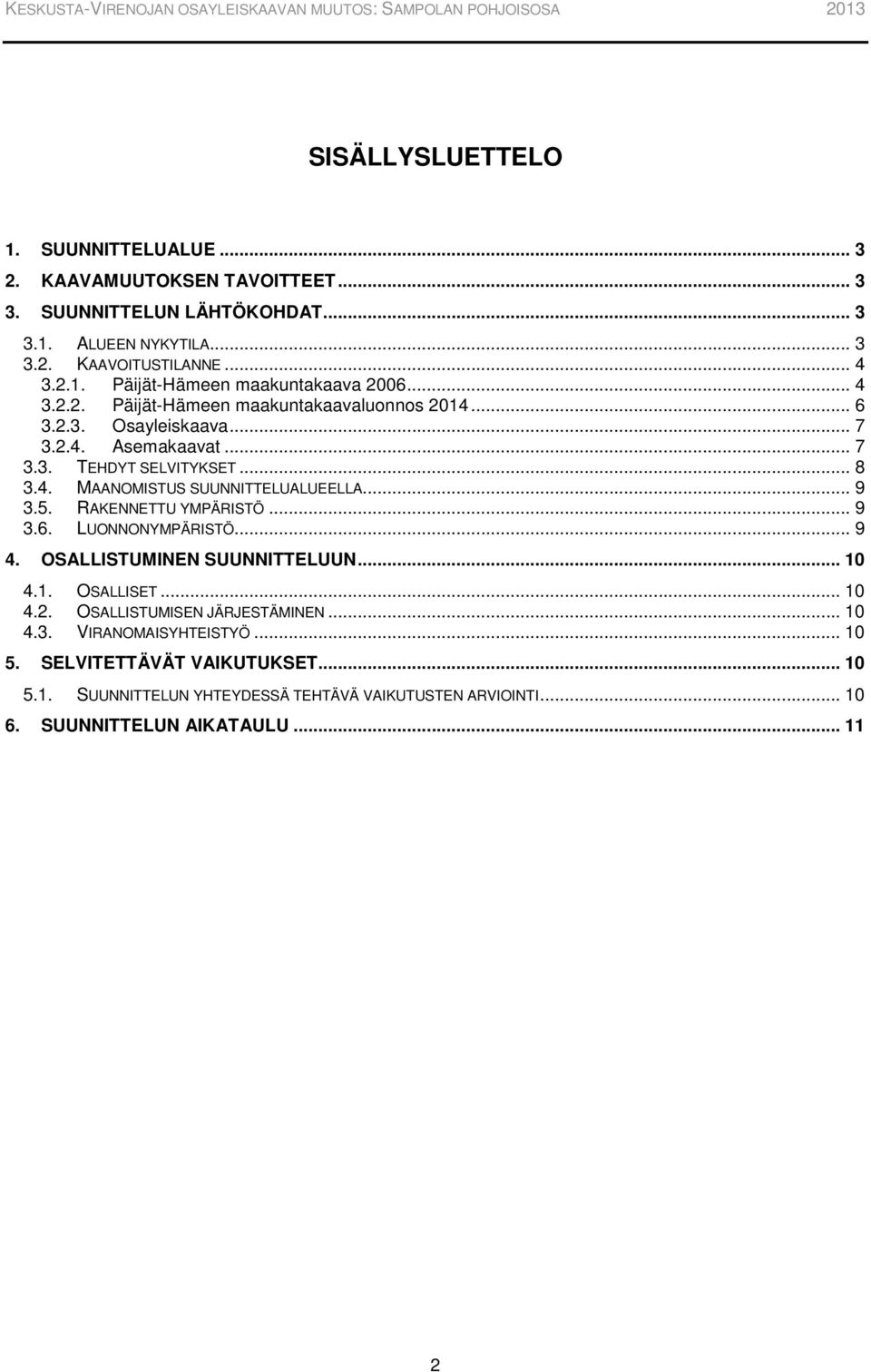 .. 9 3.5. RAKENNETTU YMPÄRISTÖ... 9 3.6. LUONNONYMPÄRISTÖ... 9 4. OSALLISTUMINEN SUUNNITTELUUN... 10 4.1. OSALLISET... 10 4.2. OSALLISTUMISEN JÄRJESTÄMINEN... 10 4.3. VIRANOMAISYHTEISTYÖ.